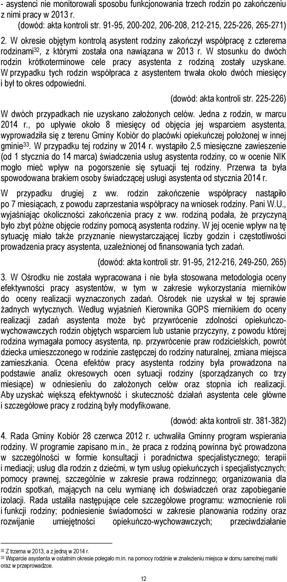 W stosunku do dwóch rodzin krótkoterminowe cele pracy asystenta z rodziną zostały uzyskane. W przypadku tych rodzin współpraca z asystentem trwała około dwóch miesięcy i był to okres odpowiedni.
