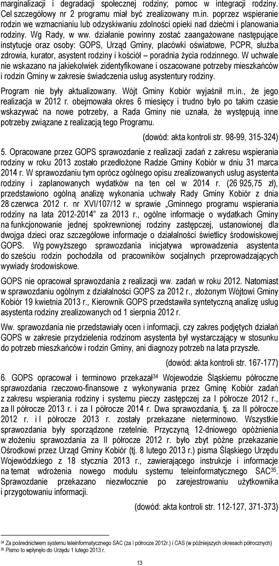 działanie powinny zostać zaangażowane następujące instytucje oraz osoby: GOPS, Urząd Gminy, placówki oświatowe, PCPR, służba zdrowia, kurator, asystent rodziny i kościół poradnia życia rodzinnego.