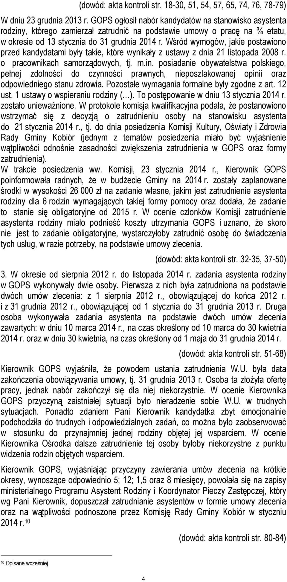Wśród wymogów, jakie postawiono przed kandydatami były takie, które wynikały z ustawy z dnia 21 listopada 2008 r. o pracownikach samorządowych, tj. m.in.