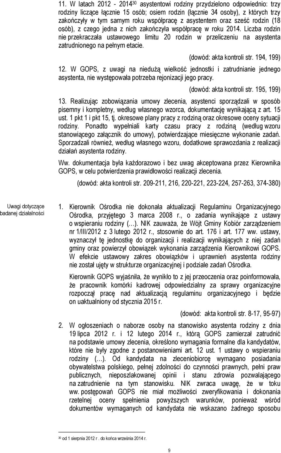 Liczba rodzin nie przekraczała ustawowego limitu 20 rodzin w przeliczeniu na asystenta zatrudnionego na pełnym etacie. (dowód: akta kontroli str. 194, 199) 12.