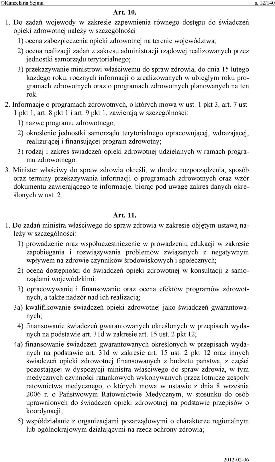 . 1. Do zadań wojewody w zakresie zapewnienia równego dostępu do świadczeń opieki zdrowotnej należy w szczególności: 1) ocena zabezpieczenia opieki zdrowotnej na terenie województwa; 2) ocena