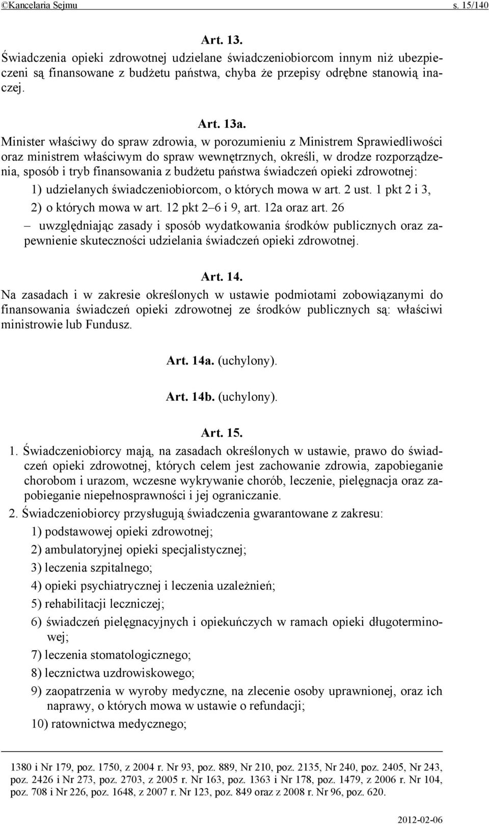 państwa świadczeń opieki zdrowotnej: 1) udzielanych świadczeniobiorcom, o których mowa w art. 2 ust. 1 pkt 2 i 3, 2) o których mowa w art. 12 pkt 2 6 i 9, art. 12a oraz art.