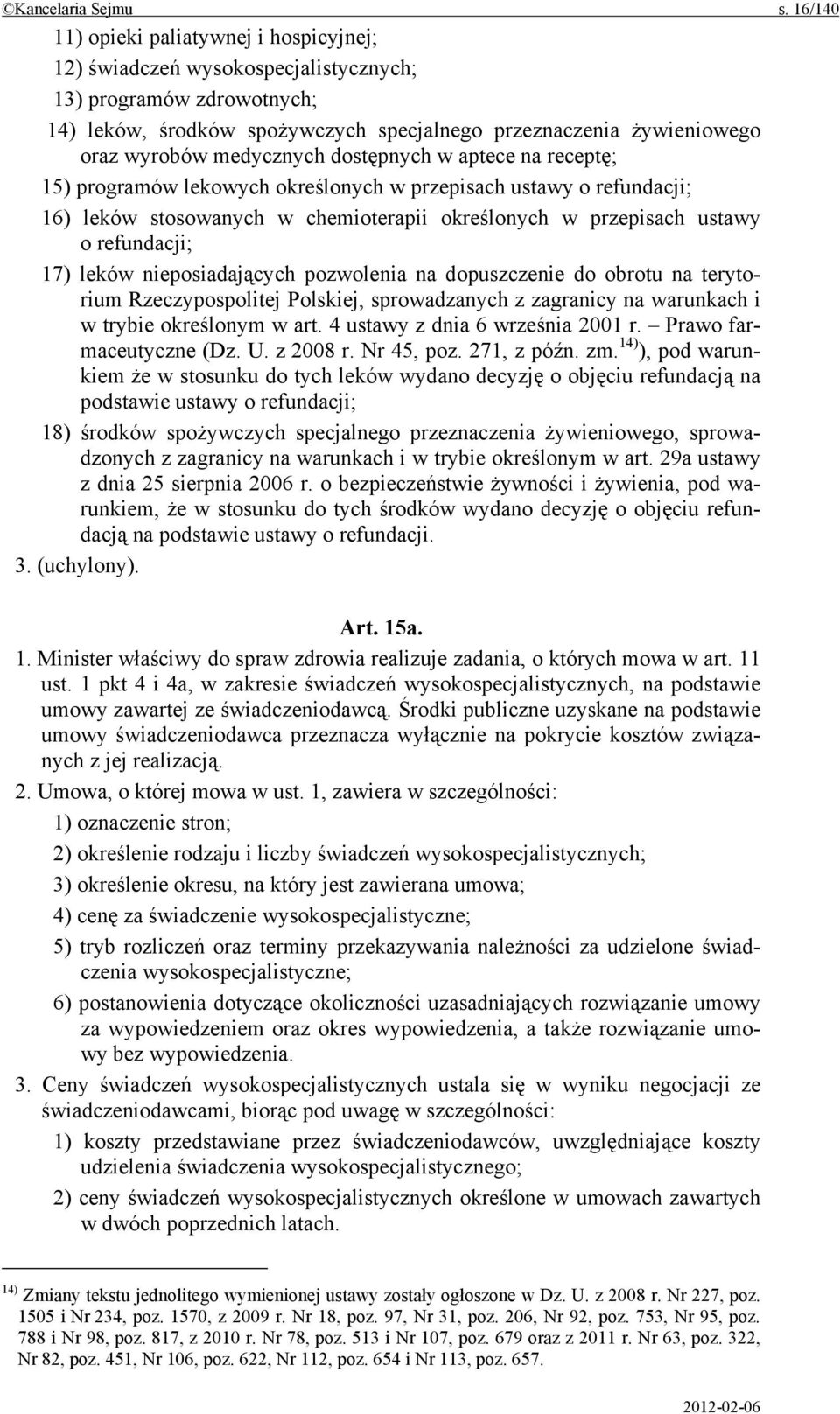 medycznych dostępnych w aptece na receptę; 15) programów lekowych określonych w przepisach ustawy o refundacji; 16) leków stosowanych w chemioterapii określonych w przepisach ustawy o refundacji; 17)