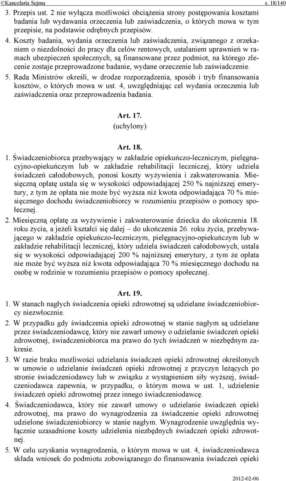 Koszty badania, wydania orzeczenia lub zaświadczenia, związanego z orzekaniem o niezdolności do pracy dla celów rentowych, ustalaniem uprawnień w ramach ubezpieczeń społecznych, są finansowane przez