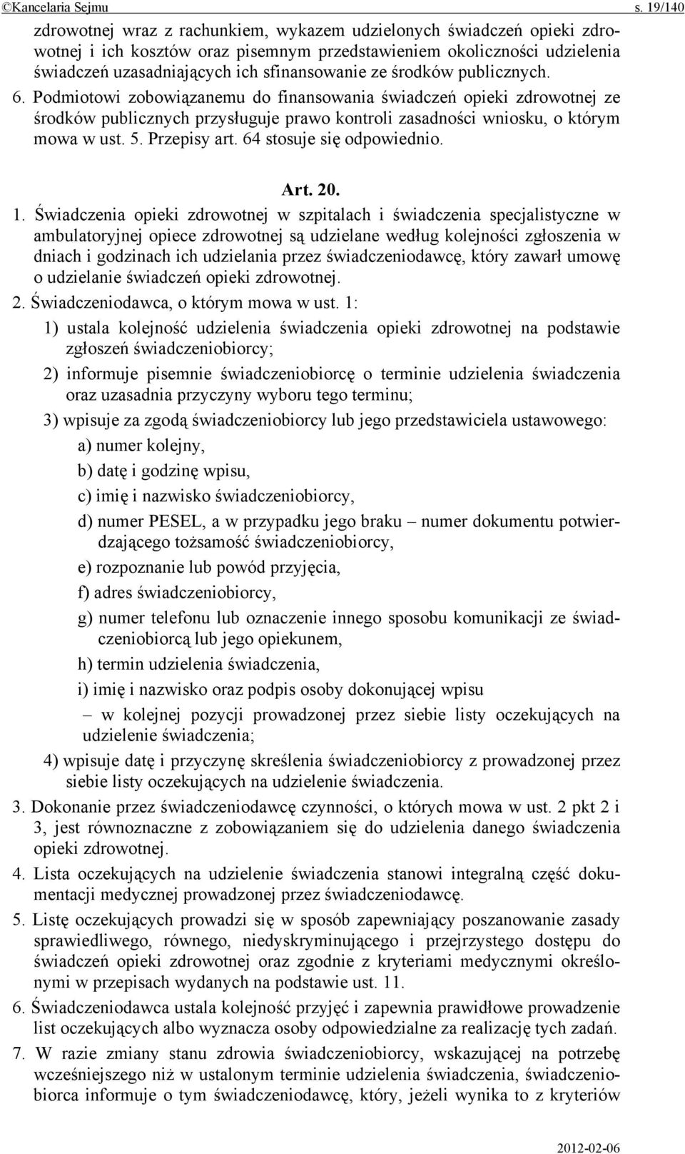 środków publicznych. 6. Podmiotowi zobowiązanemu do finansowania świadczeń opieki zdrowotnej ze środków publicznych przysługuje prawo kontroli zasadności wniosku, o którym mowa w ust. 5. Przepisy art.