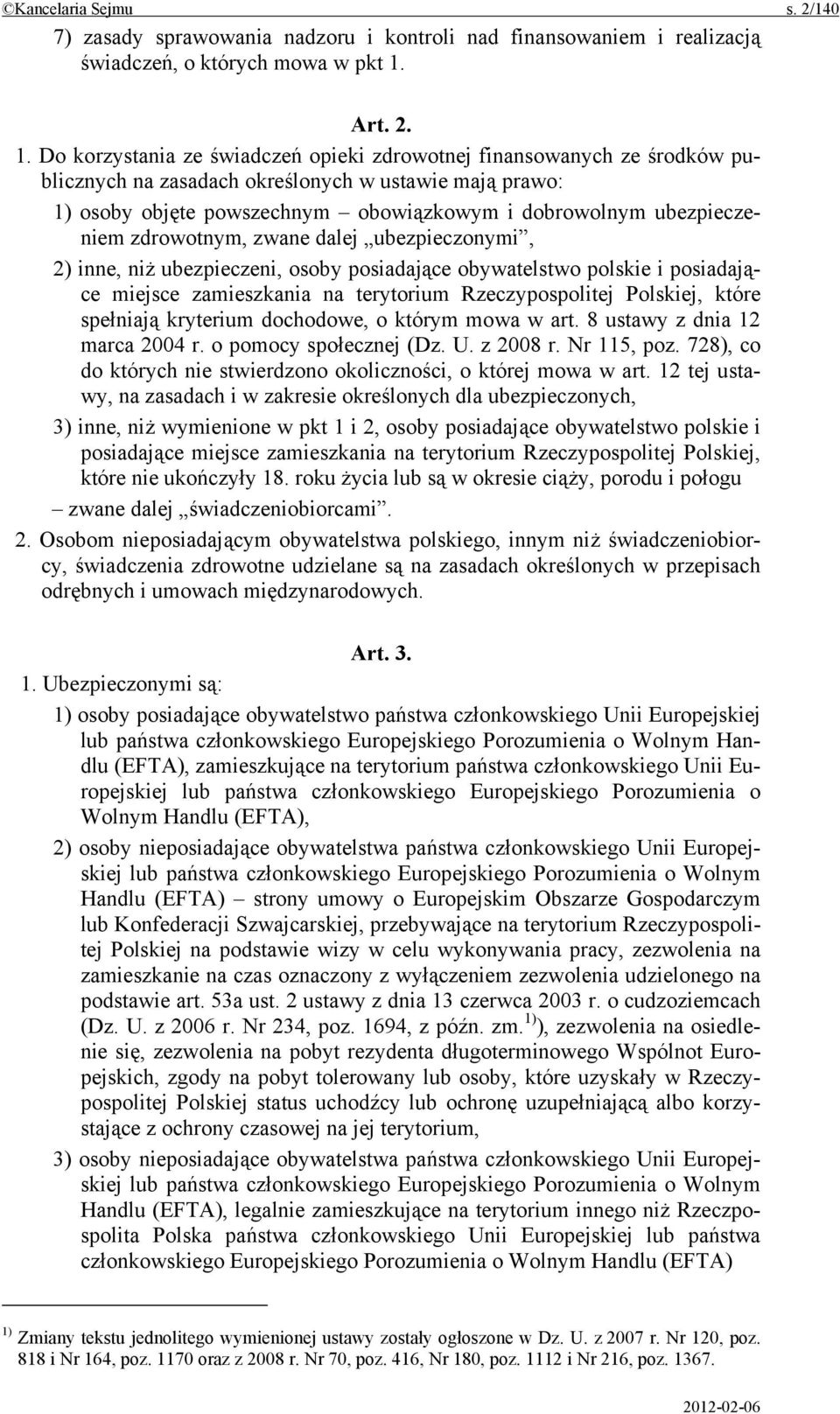 Do korzystania ze świadczeń opieki zdrowotnej finansowanych ze środków publicznych na zasadach określonych w ustawie mają prawo: 1) osoby objęte powszechnym obowiązkowym i dobrowolnym ubezpieczeniem