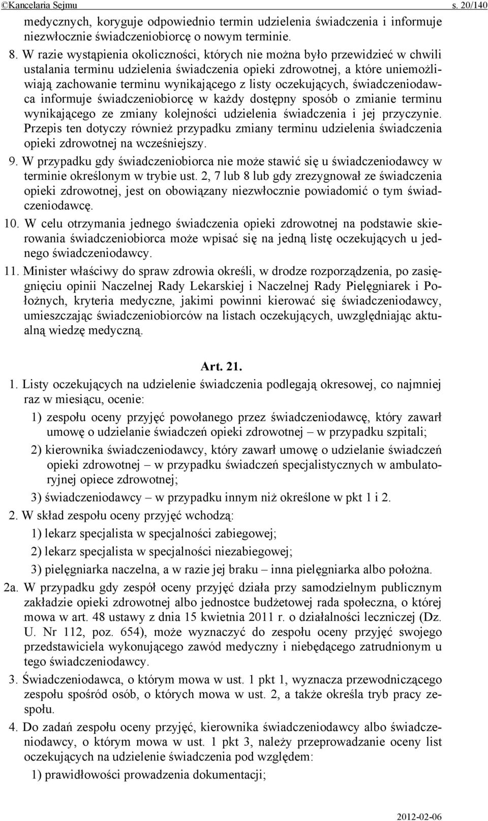 listy oczekujących, świadczeniodawca informuje świadczeniobiorcę w każdy dostępny sposób o zmianie terminu wynikającego ze zmiany kolejności udzielenia świadczenia i jej przyczynie.