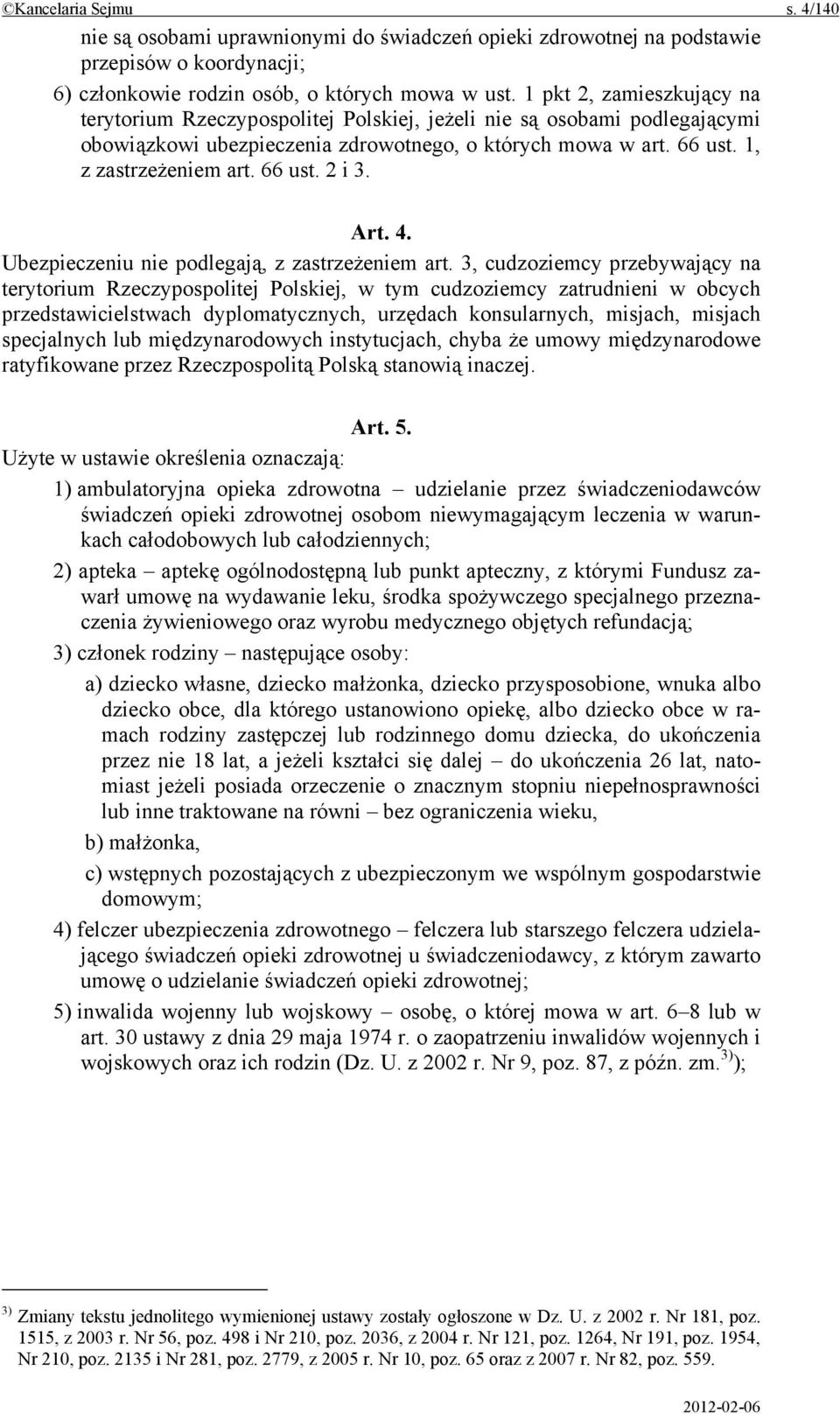 Art. 4. Ubezpieczeniu nie podlegają, z zastrzeżeniem art.