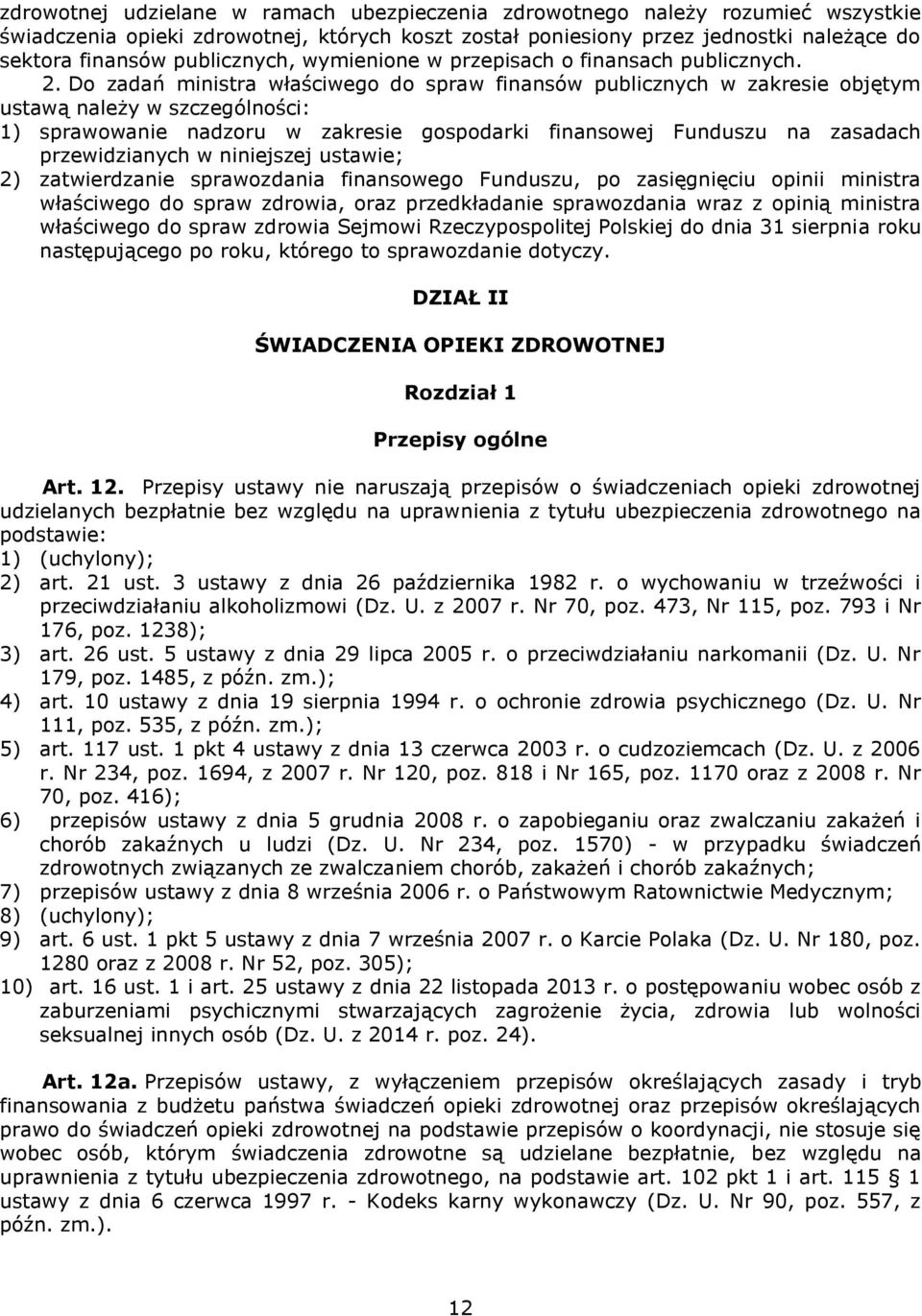 Do zadań ministra właściwego do spraw finansów publicznych w zakresie objętym ustawą należy w szczególności: 1) sprawowanie nadzoru w zakresie gospodarki finansowej Funduszu na zasadach