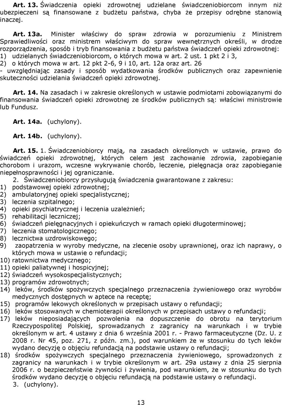 państwa świadczeń opieki zdrowotnej: 1) udzielanych świadczeniobiorcom, o których mowa w art. 2 ust. 1 pkt 2 i 3, 2) o których mowa w art. 12 pkt 2-6, 9 i 10, art. 12a oraz art.