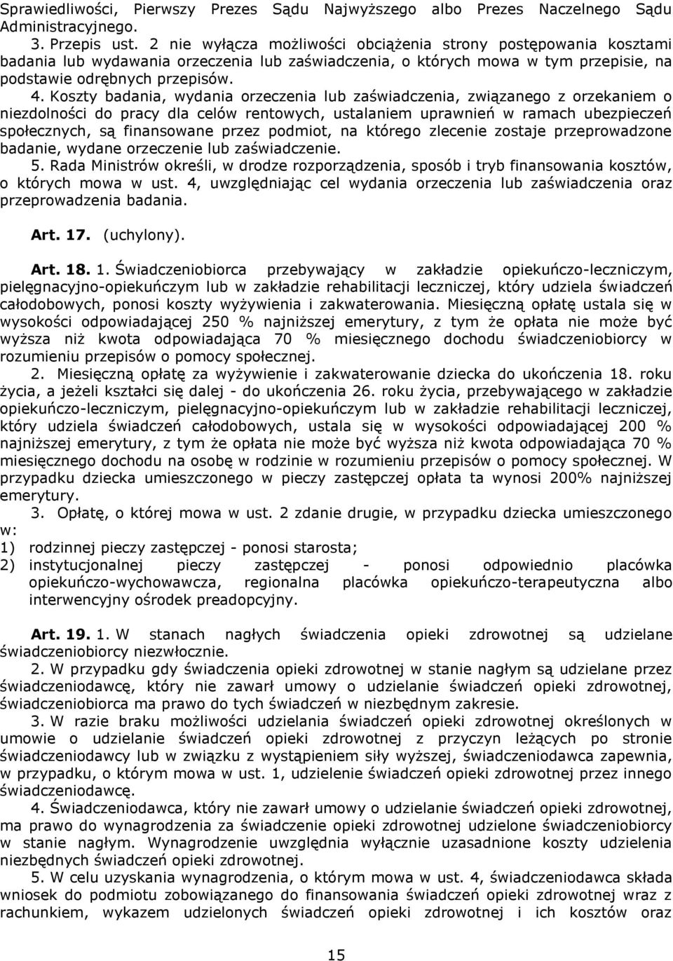 Koszty badania, wydania orzeczenia lub zaświadczenia, związanego z orzekaniem o niezdolności do pracy dla celów rentowych, ustalaniem uprawnień w ramach ubezpieczeń społecznych, są finansowane przez