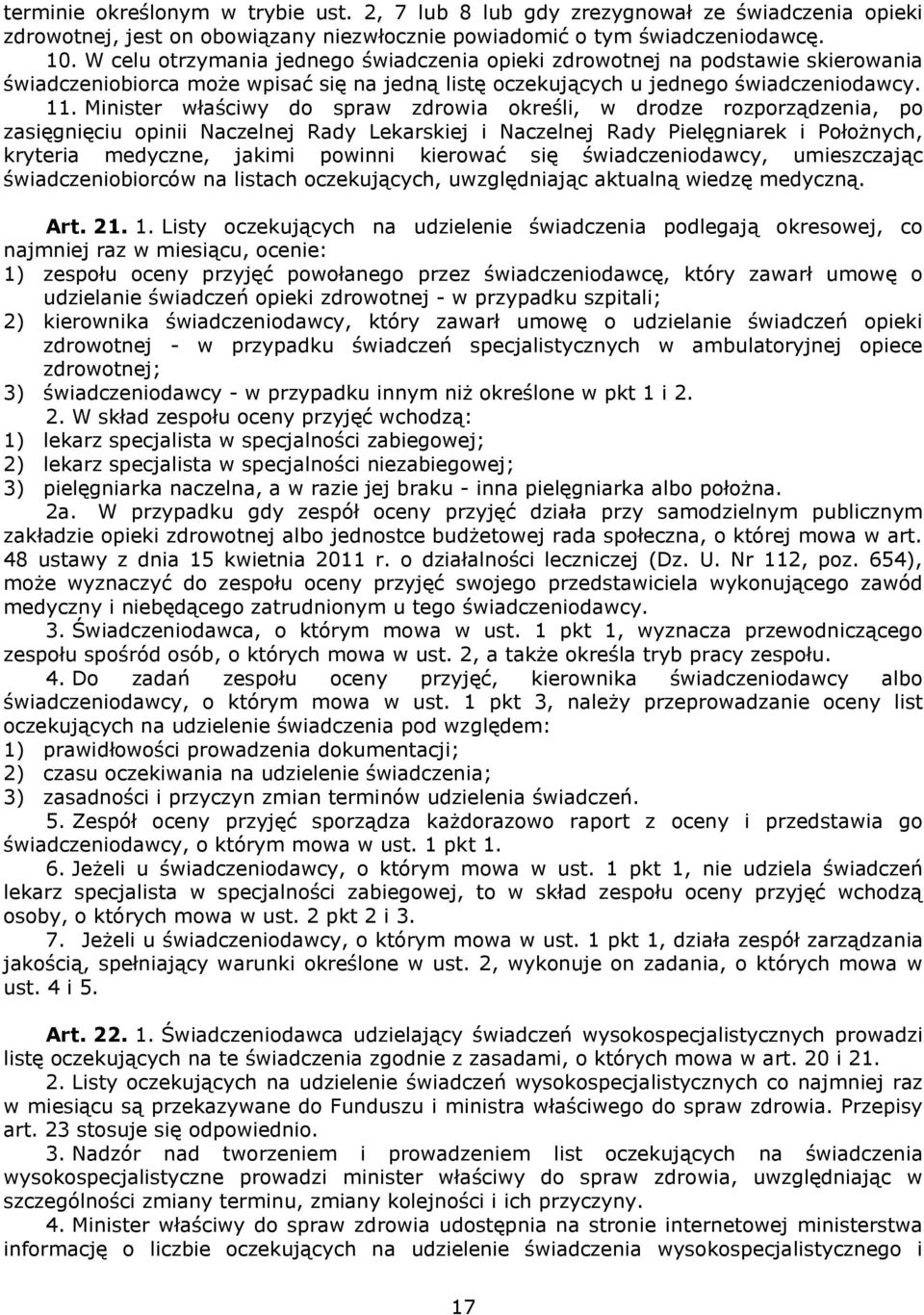 Minister właściwy do spraw zdrowia określi, w drodze rozporządzenia, po zasięgnięciu opinii Naczelnej Rady Lekarskiej i Naczelnej Rady Pielęgniarek i Położnych, kryteria medyczne, jakimi powinni