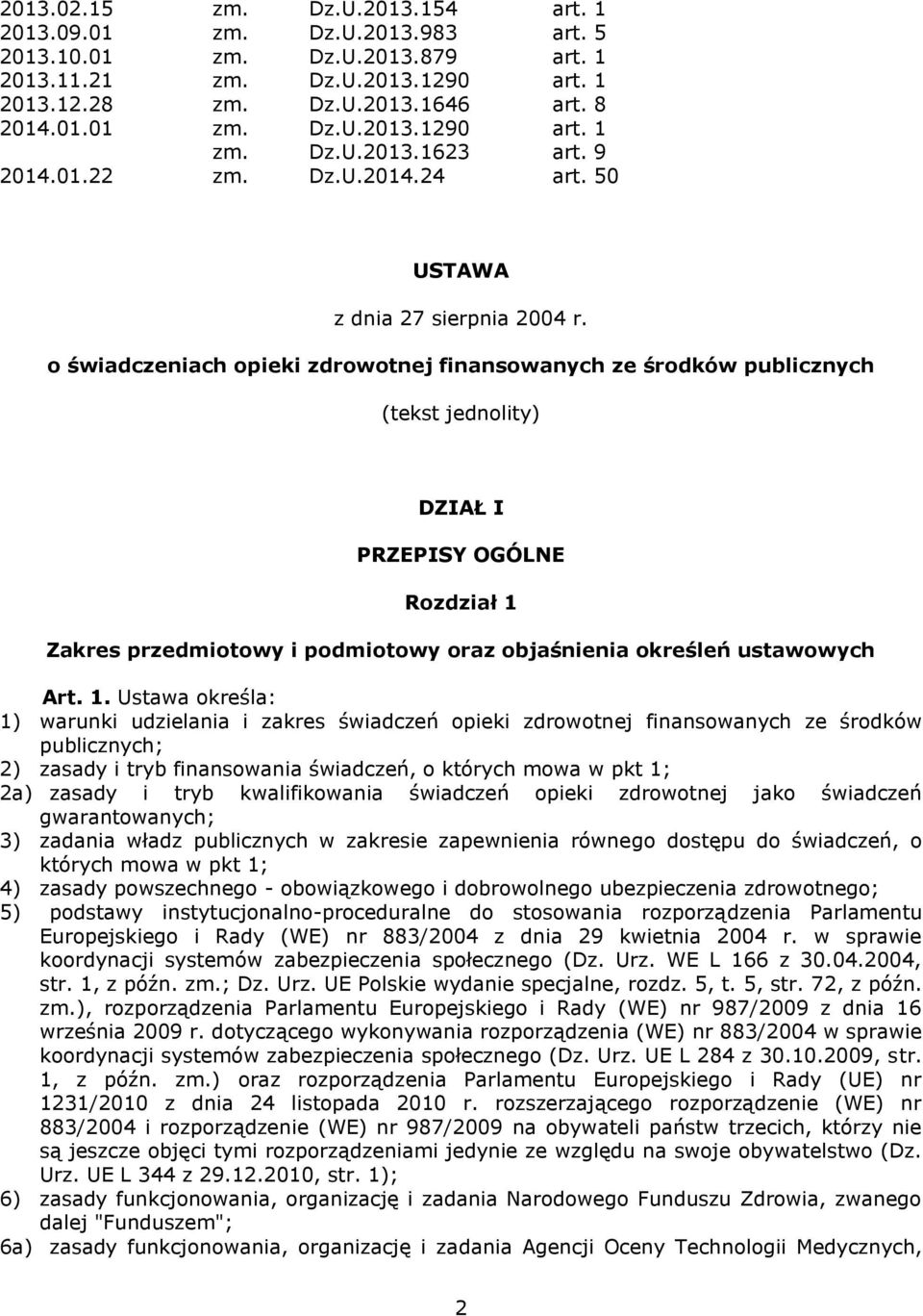 o świadczeniach opieki zdrowotnej finansowanych ze środków publicznych (tekst jednolity) DZIAŁ I PRZEPISY OGÓLNE Rozdział 1 Zakres przedmiotowy i podmiotowy oraz objaśnienia określeń ustawowych Art.