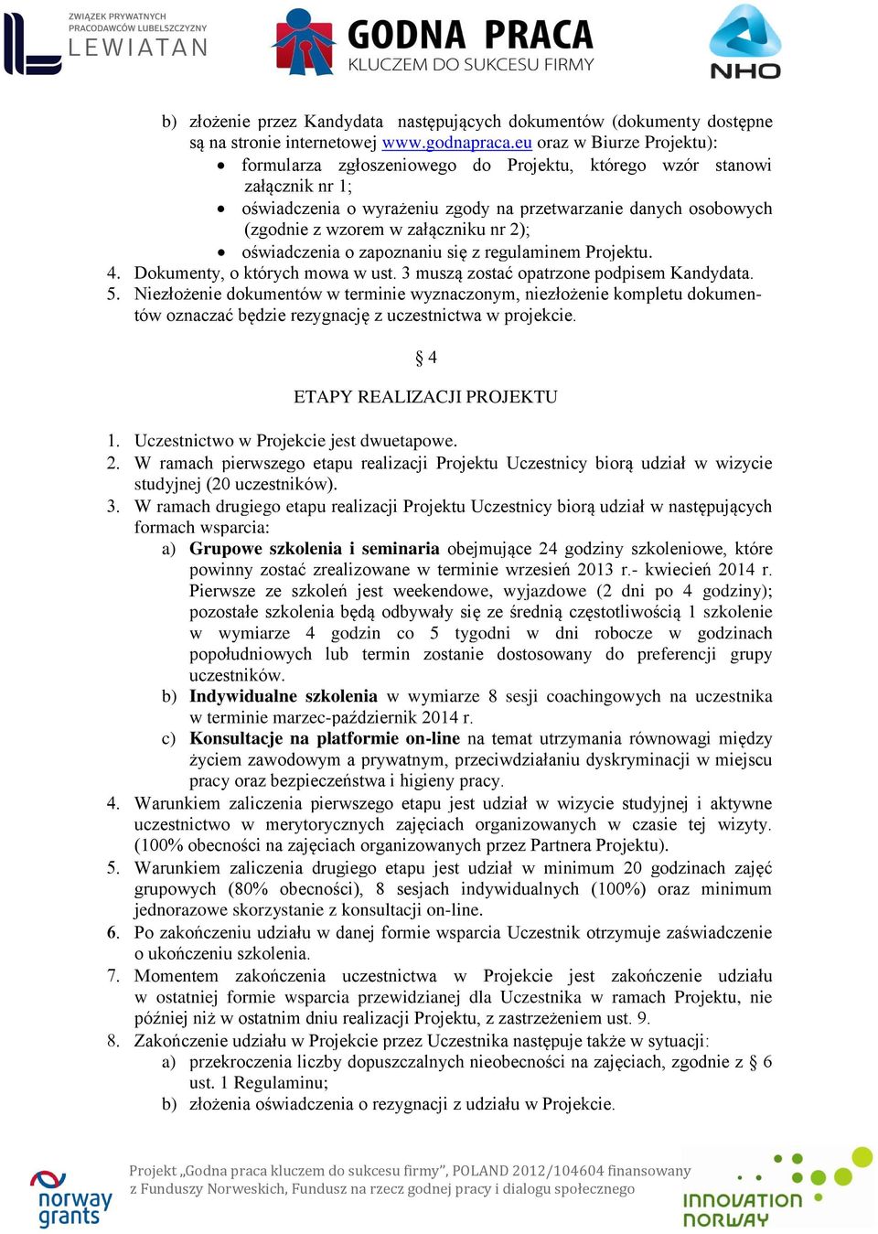 nr 2); oświadczenia o zapoznaniu się z regulaminem Projektu. 4. Dokumenty, o których mowa w ust. 3 muszą zostać opatrzone podpisem Kandydata. 5.