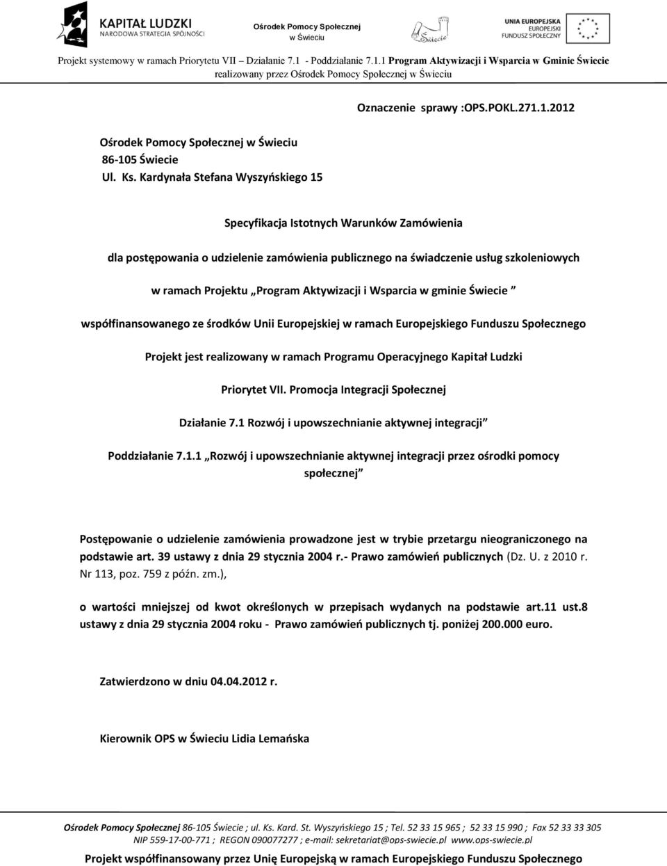 Aktywizacji i Wsparcia w gminie Świecie współfinansowanego ze środków Unii Europejskiej w ramach Europejskiego Funduszu Społecznego Projekt jest realizowany w ramach Programu Operacyjnego Kapitał