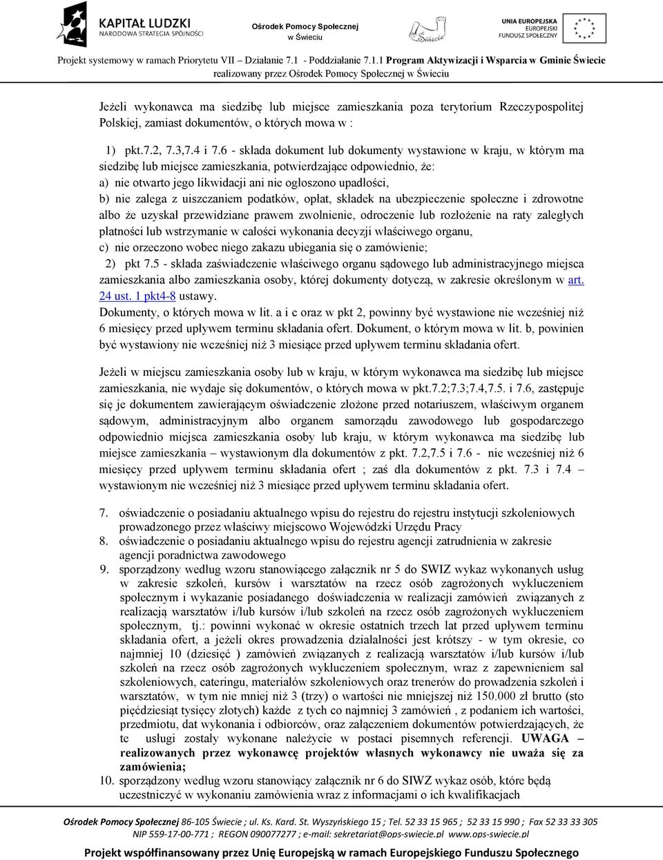 6 - składa dokument lub dokumenty wystawione w kraju, w którym ma siedzibę lub miejsce zamieszkania, potwierdzające odpowiednio, że: a) nie otwarto jego likwidacji ani nie ogłoszono upadłości, b) nie