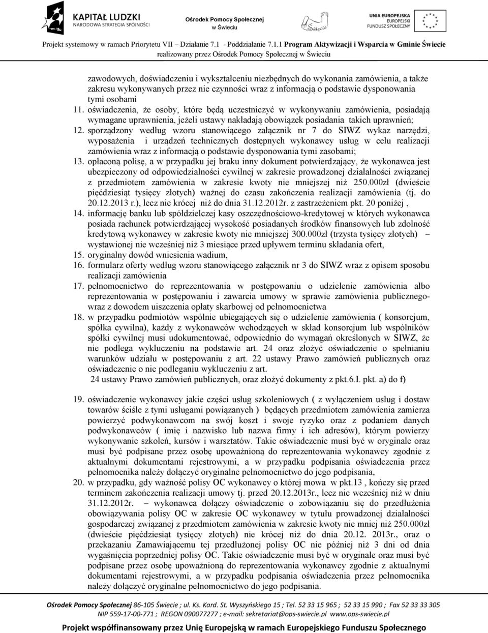 oświadczenia, że osoby, które będą uczestniczyć w wykonywaniu zamówienia, posiadają wymagane uprawnienia, jeżeli ustawy nakładają obowiązek posiadania takich uprawnień; 12.