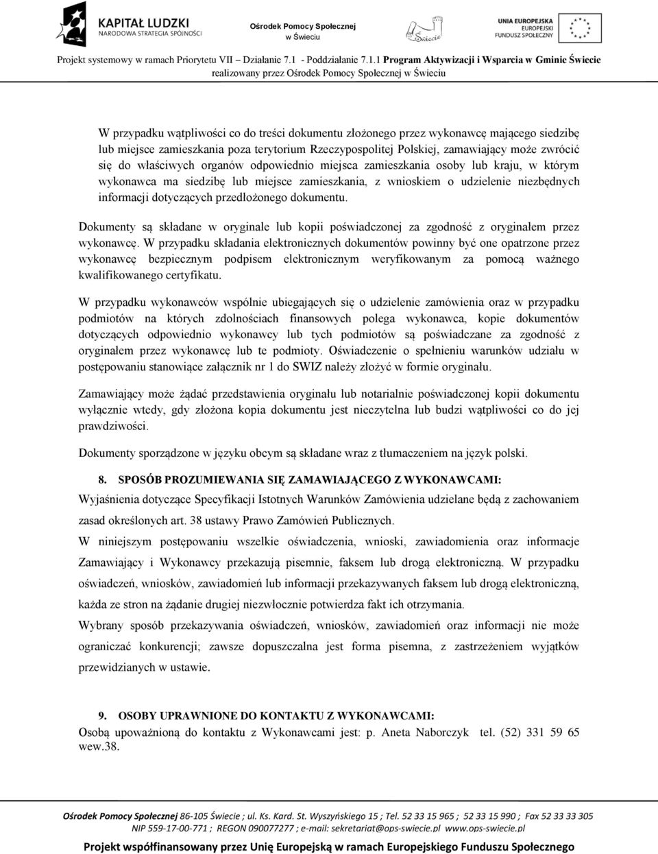 niezbędnych informacji dotyczących przedłożonego dokumentu. Dokumenty są składane w oryginale lub kopii poświadczonej za zgodność z oryginałem przez wykonawcę.