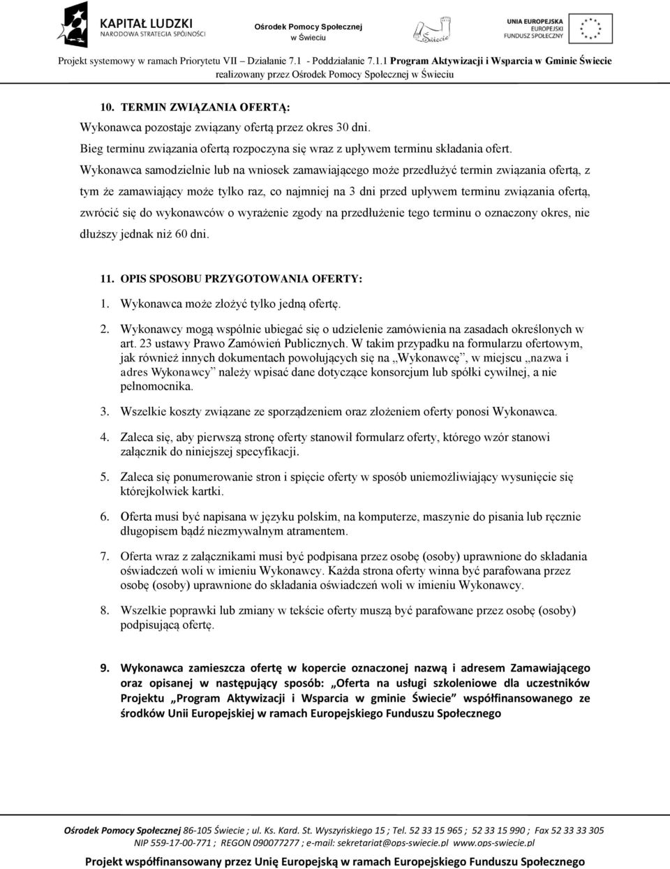 Wykonawca samodzielnie lub na wniosek zamawiającego może przedłużyć termin związania ofertą, z tym że zamawiający może tylko raz, co najmniej na 3 dni przed upływem terminu związania ofertą, zwrócić