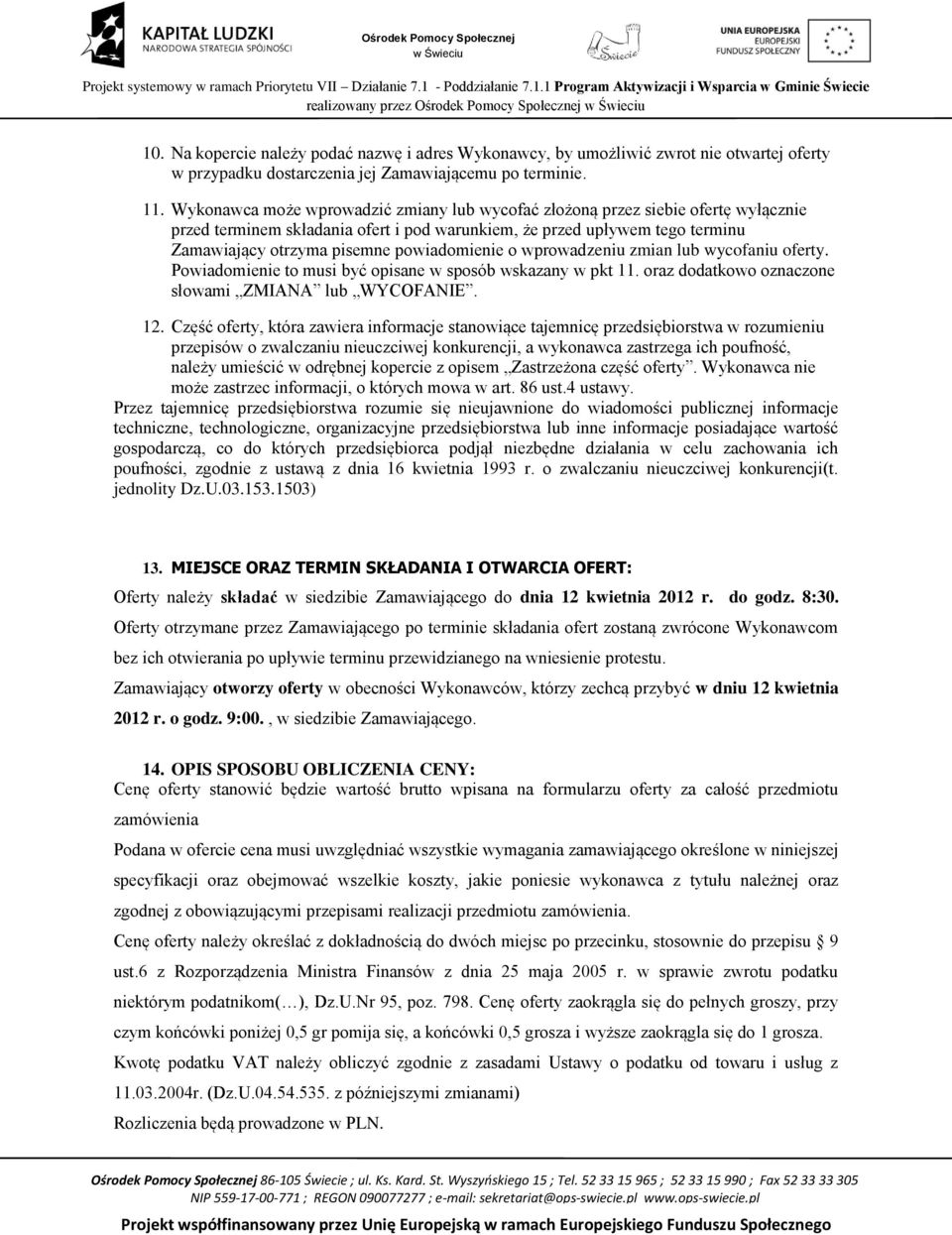 powiadomienie o wprowadzeniu zmian lub wycofaniu oferty. Powiadomienie to musi być opisane w sposób wskazany w pkt 11. oraz dodatkowo oznaczone słowami ZMIANA lub WYCOFANIE. 12.