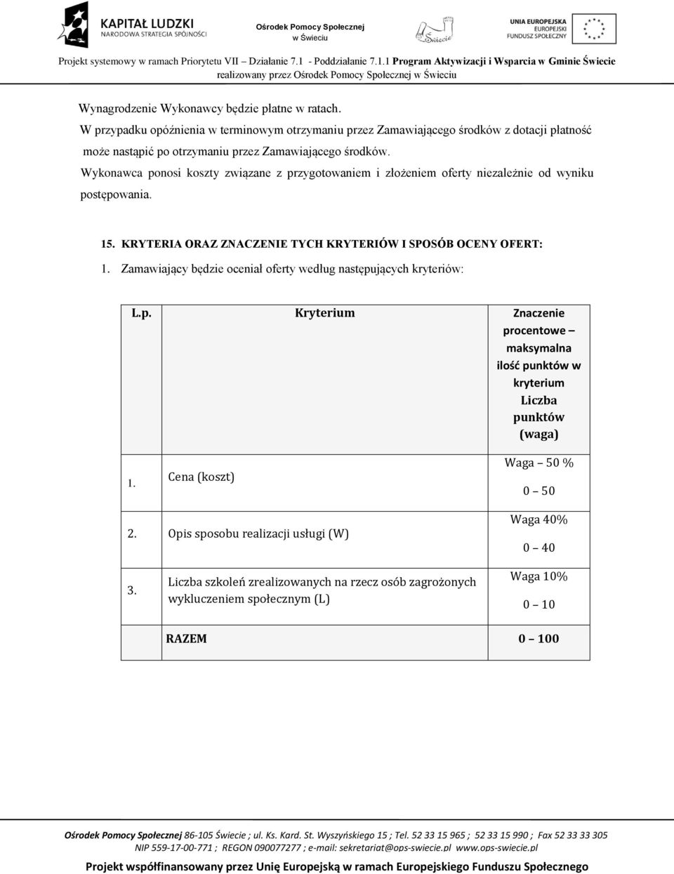 Wykonawca ponosi koszty związane z przygotowaniem i złożeniem oferty niezależnie od wyniku postępowania. 15. KRYTERIA ORAZ ZNACZENIE TYCH KRYTERIÓW I SPOSÓB OCENY OFERT: 1.