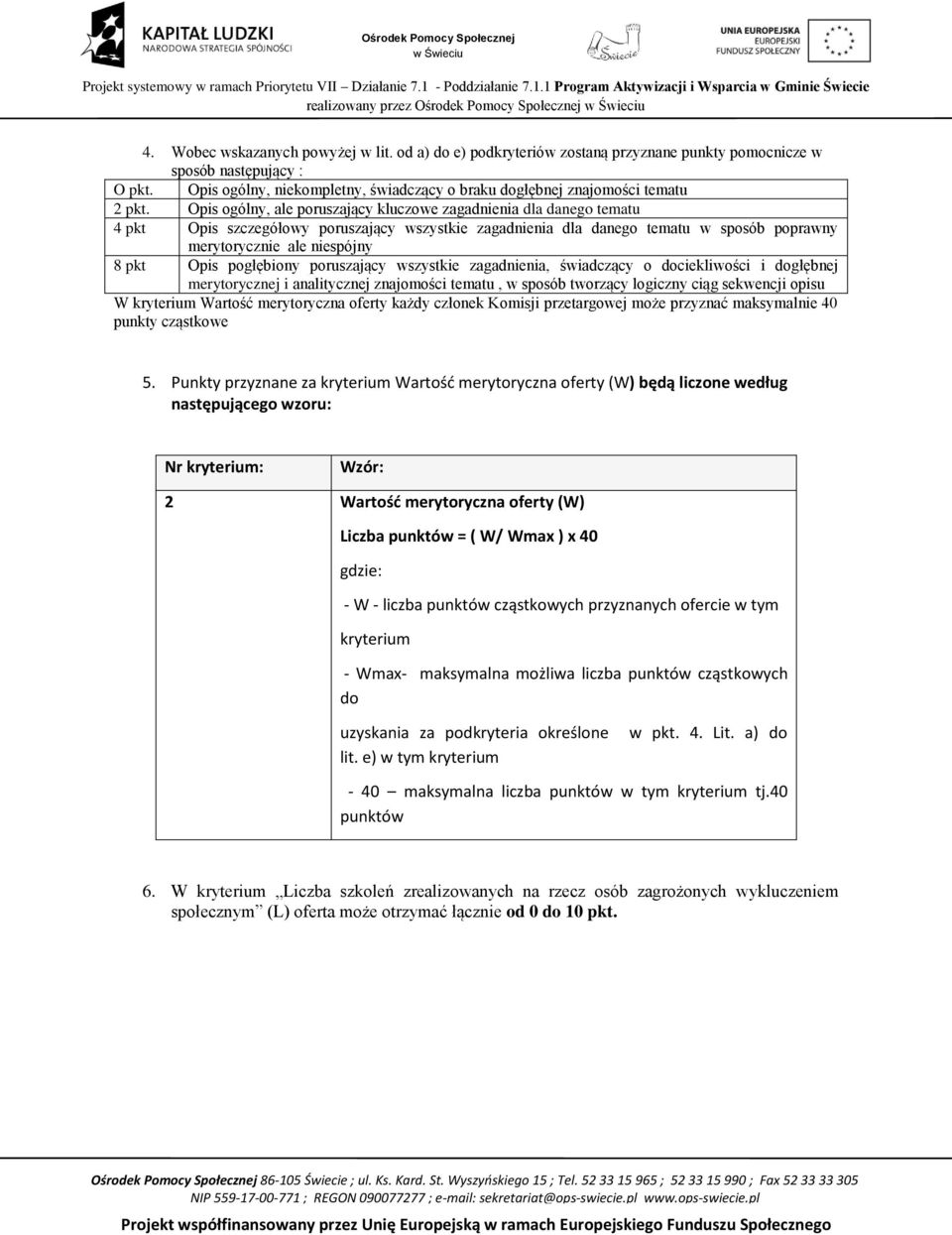 Opis ogólny, ale poruszający kluczowe zagadnienia dla danego tematu 4 pkt Opis szczegółowy poruszający wszystkie zagadnienia dla danego tematu w sposób poprawny merytorycznie ale niespójny 8 pkt Opis