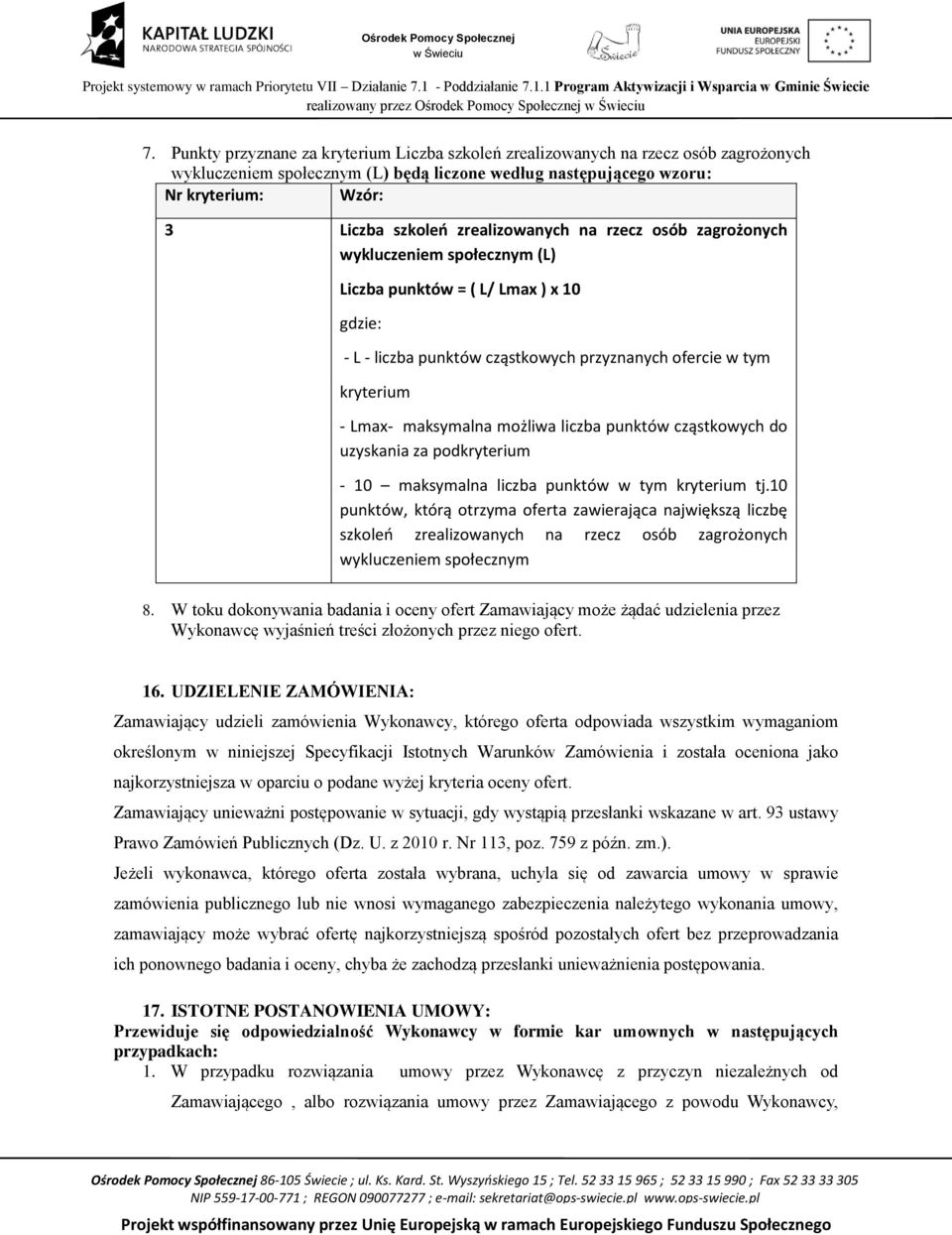 zrealizowanych na rzecz osób zagrożonych wykluczeniem społecznym (L) Liczba punktów = ( L/ Lmax ) x 10 gdzie: - L - liczba punktów cząstkowych przyznanych ofercie w tym kryterium - Lmax- maksymalna