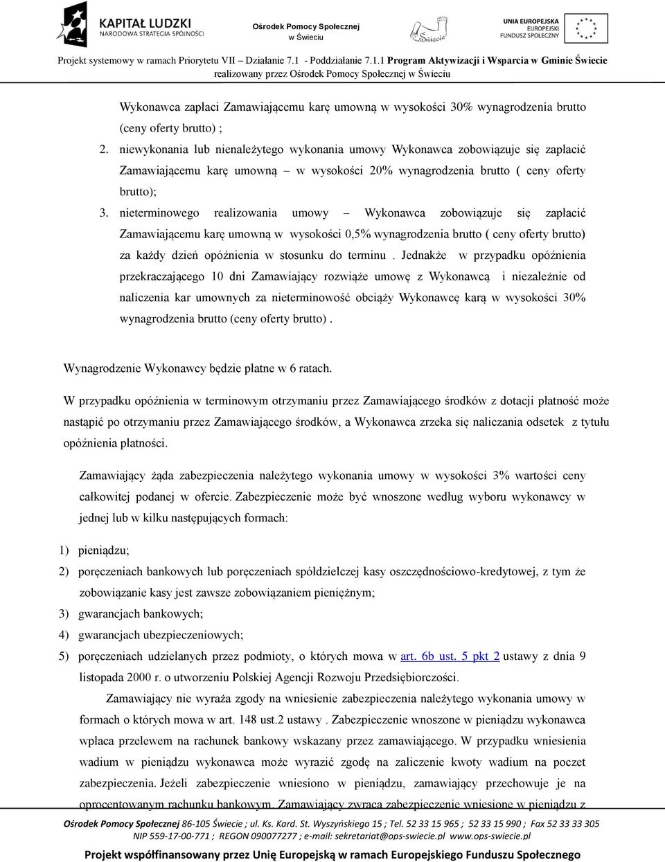 nieterminowego realizowania umowy Wykonawca zobowiązuje się zapłacić Zamawiającemu karę umowną w wysokości 0,5% wynagrodzenia brutto ( ceny oferty brutto) za każdy dzień opóźnienia w stosunku do