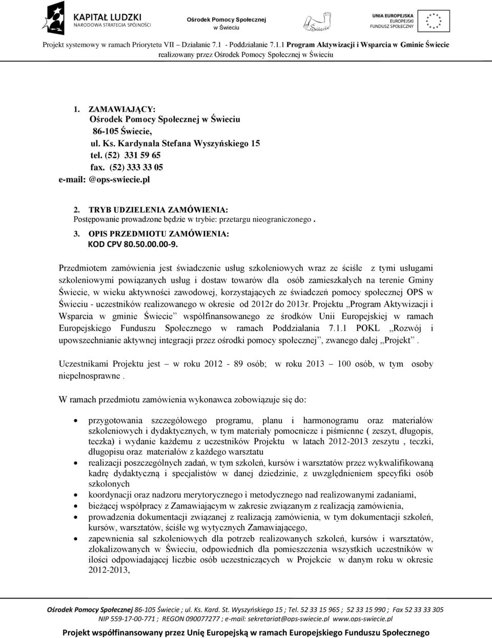 Przedmiotem zamówienia jest świadczenie usług szkoleniowych wraz ze ściśle z tymi usługami szkoleniowymi powiązanych usług i dostaw towarów dla osób zamieszkałych na terenie Gminy Świecie, w wieku