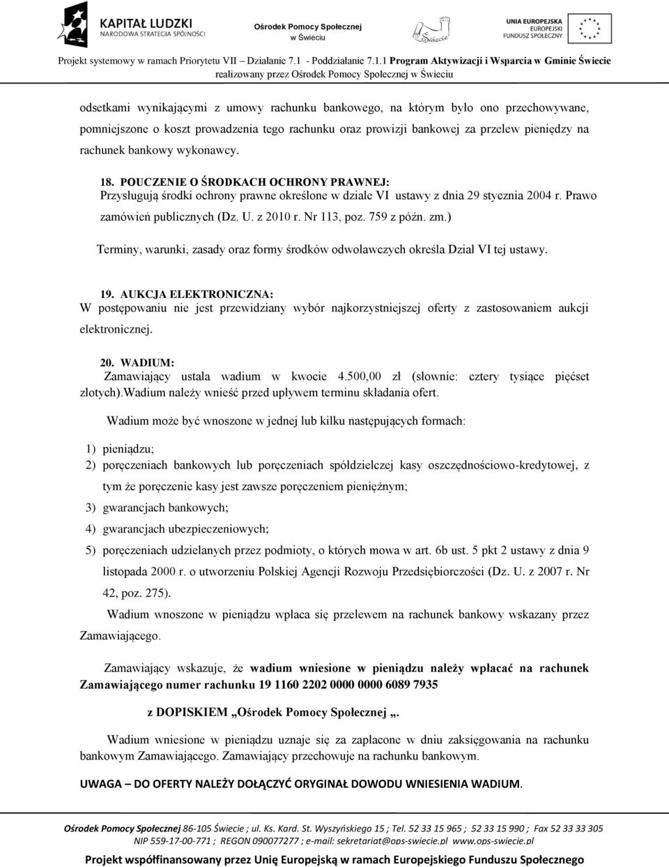 Prawo zamówień publicznych (Dz. U. z 2010 r. Nr 113, poz. 759 z późn. zm.) Terminy, warunki, zasady oraz formy środków odwoławczych określa Dział VI tej ustawy. 19.