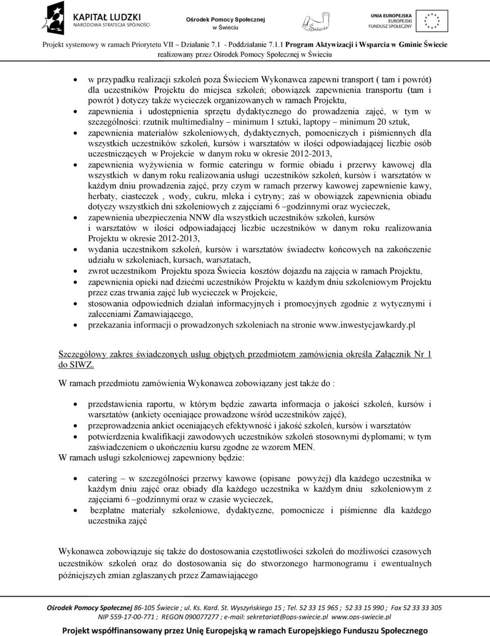 multimedialny minimum 1 sztuki, laptopy minimum 20 sztuk, zapewnienia materiałów szkoleniowych, dydaktycznych, pomocniczych i piśmiennych dla wszystkich uczestników szkoleń, kursów i warsztatów w