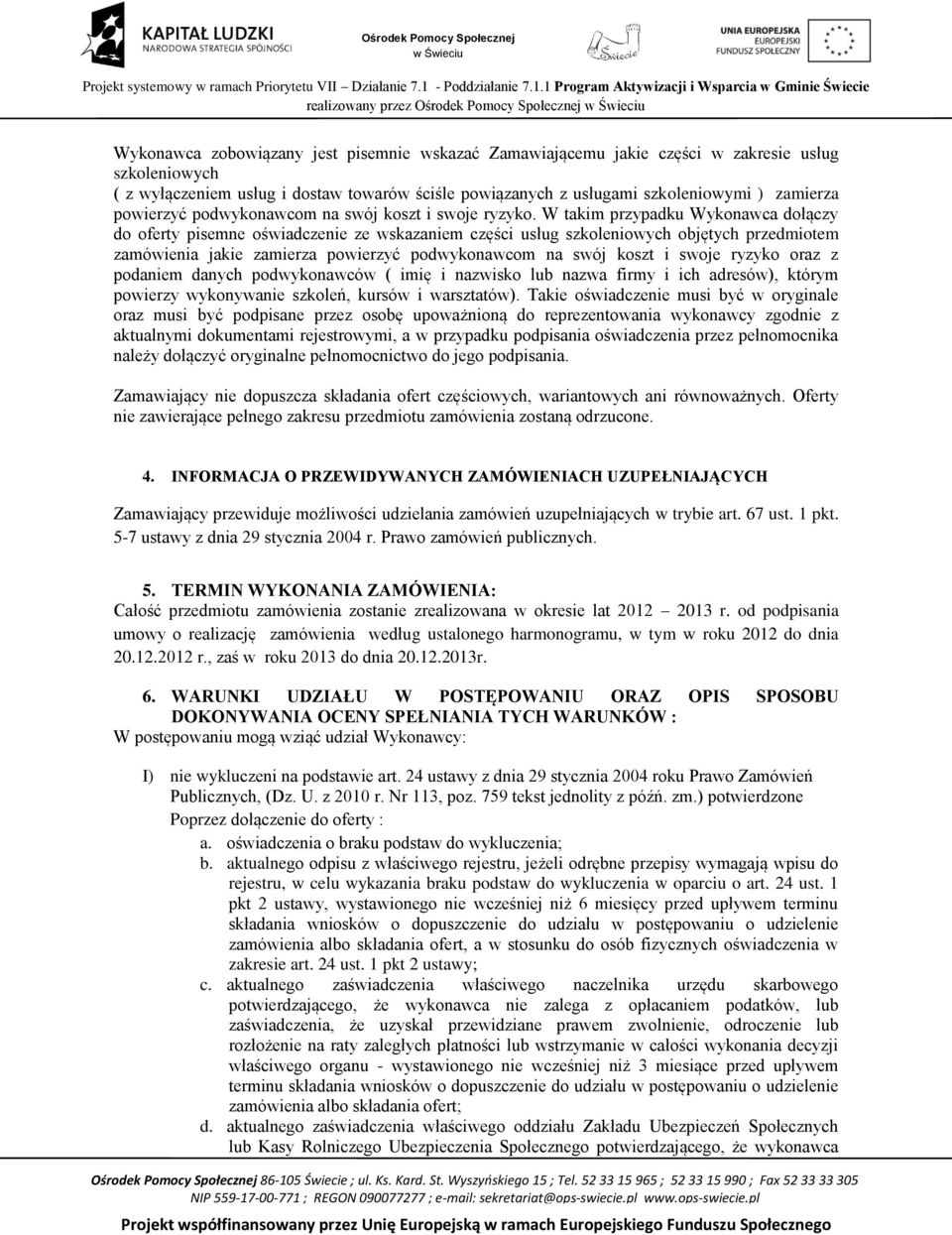 W takim przypadku Wykonawca dołączy do oferty pisemne oświadczenie ze wskazaniem części usług szkoleniowych objętych przedmiotem zamówienia jakie zamierza powierzyć podwykonawcom na swój koszt i