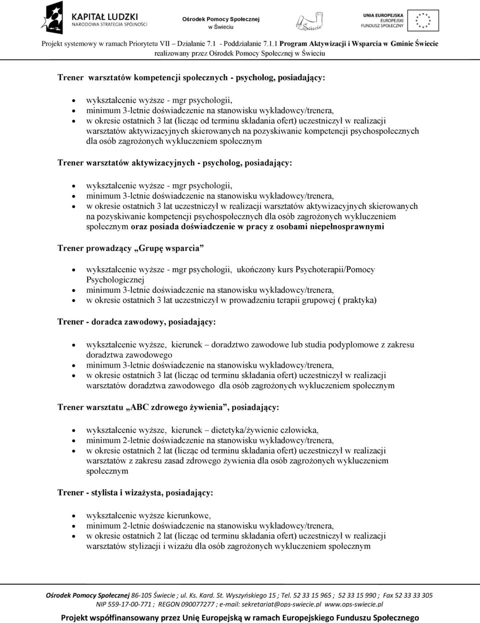 osób zagrożonych wykluczeniem społecznym Trener warsztatów aktywizacyjnych - psycholog, posiadający: wykształcenie wyższe - mgr psychologii, minimum 3-letnie doświadczenie na stanowisku