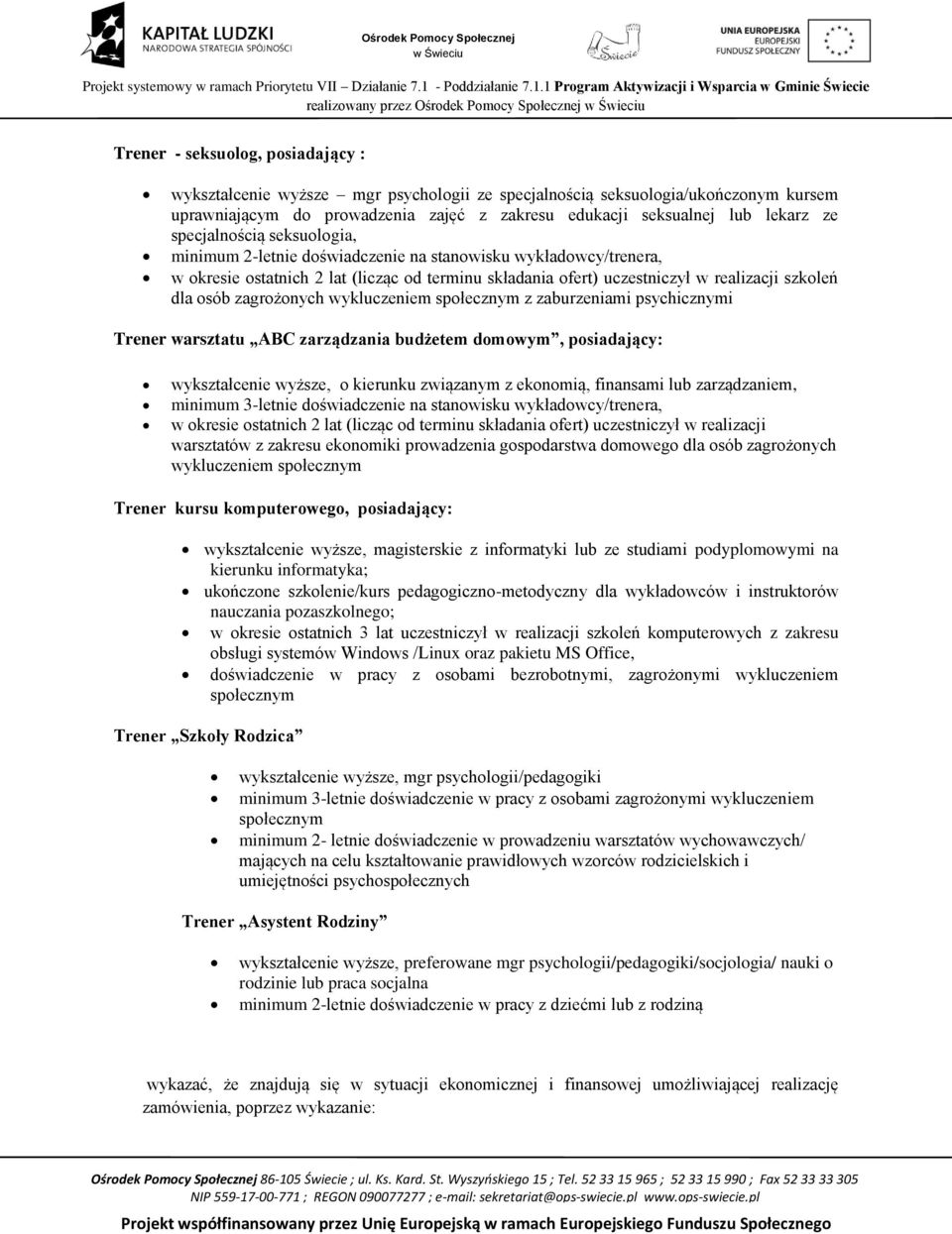 uczestniczył w realizacji szkoleń dla osób zagrożonych wykluczeniem społecznym z zaburzeniami psychicznymi Trener warsztatu ABC zarządzania budżetem domowym, posiadający: wykształcenie wyższe, o