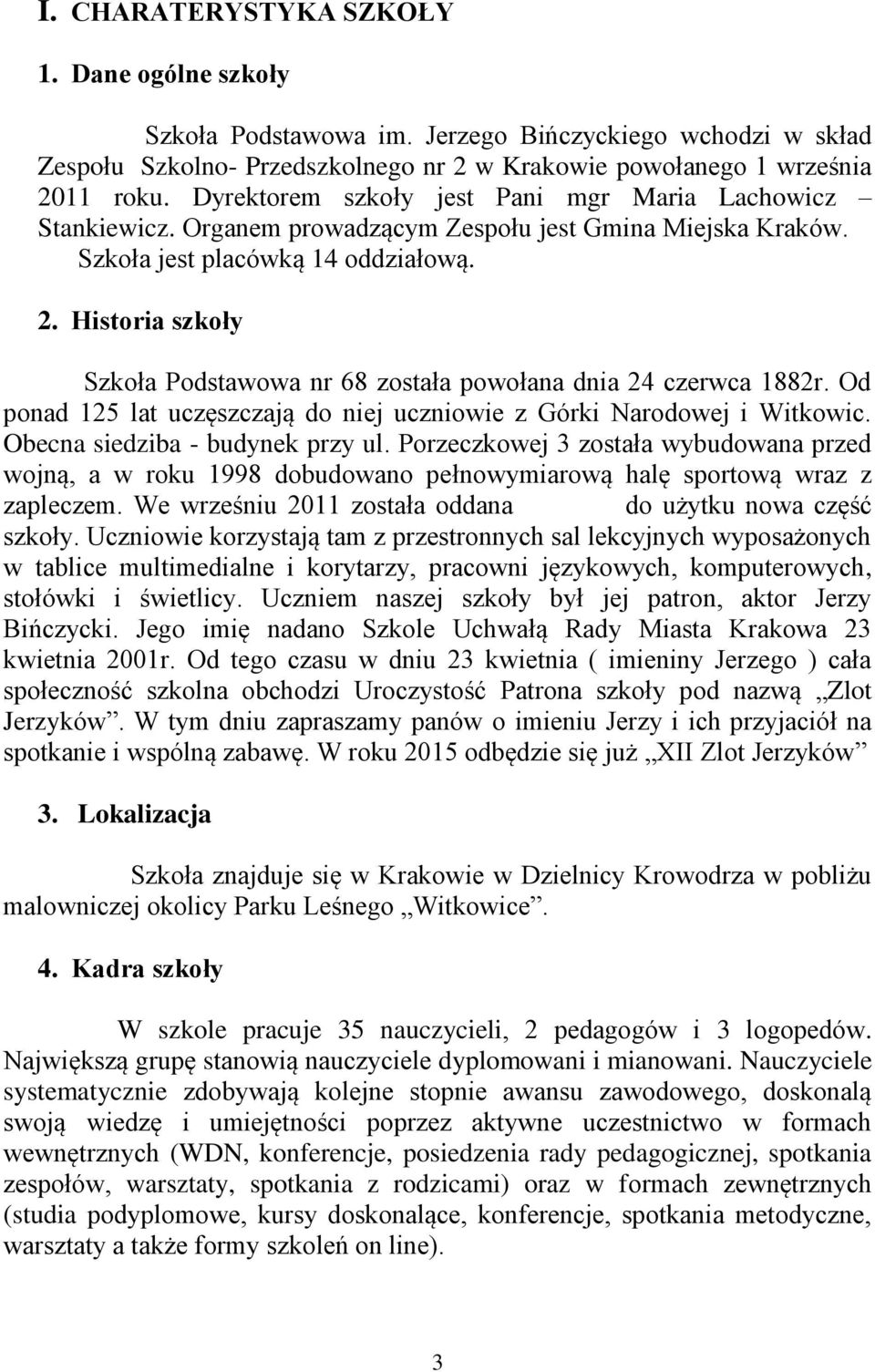 Historia szkoły Szkoła Podstawowa nr 68 została powołana dnia 24 czerwca 1882r. Od ponad 125 lat uczęszczają do niej uczniowie z Górki Narodowej i Witkowic. Obecna siedziba - budynek przy ul.