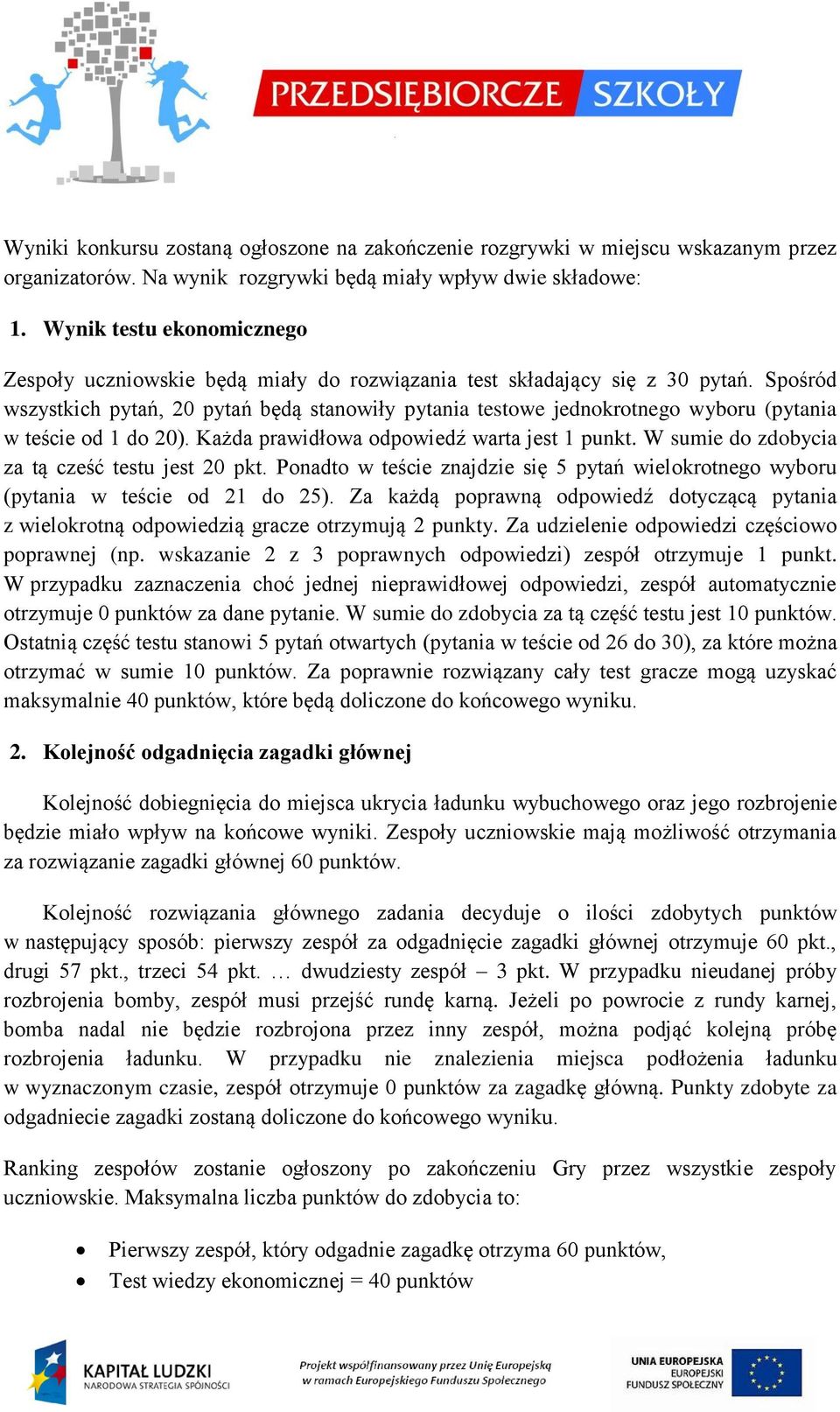 Spośród wszystkich pytań, 20 pytań będą stanowiły pytania testowe jednokrotnego wyboru (pytania w teście od 1 do 20). Każda prawidłowa odpowiedź warta jest 1 punkt.