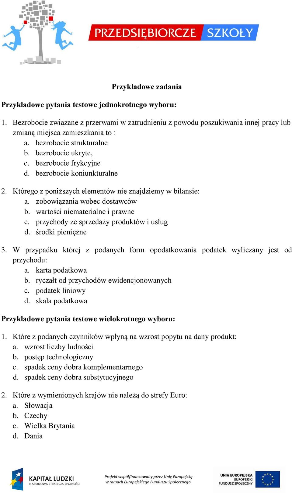 wartości niematerialne i prawne c. przychody ze sprzedaży produktów i usług d. środki pieniężne 3. W przypadku której z podanych form opodatkowania podatek wyliczany jest od przychodu: a.