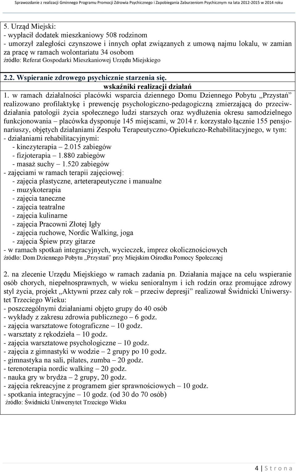 w ramach działalności placówki wsparcia dziennego Domu Dziennego Pobytu Przystań realizowano profilaktykę i prewencję psychologiczno-pedagogiczną zmierzającą do przeciwdziałania patologii życia