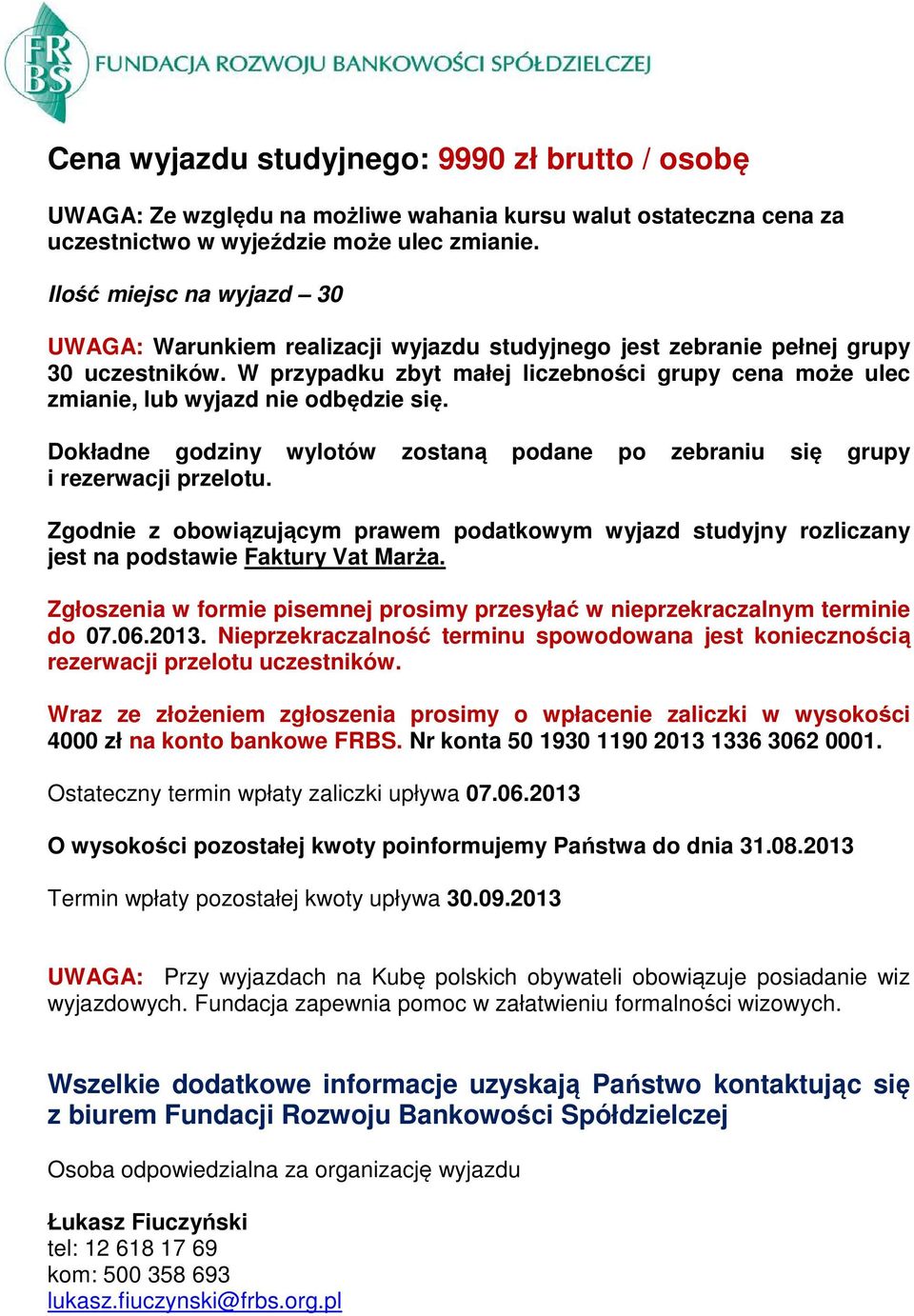 W przypadku zbyt małej liczebności grupy cena może ulec zmianie, lub wyjazd nie odbędzie się. Dokładne godziny wylotów zostaną podane po zebraniu się grupy i rezerwacji przelotu.