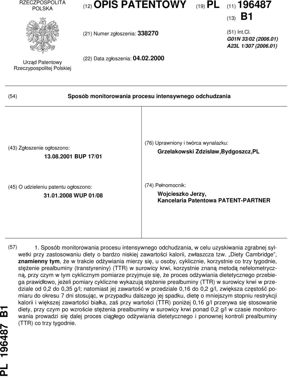 2001 BUP 17/01 (76) Uprawniony i twórca wynalazku: Grzelakowski Zdzisław,Bydgoszcz,PL (45) O udzieleniu patentu ogłoszono: 31.01.2008 WUP 01/08 (74) Pełnomocnik: Wojcieszko Jerzy, Kancelaria Patentowa PATENT-PARTNER PL 196487 B1 (57) 1.