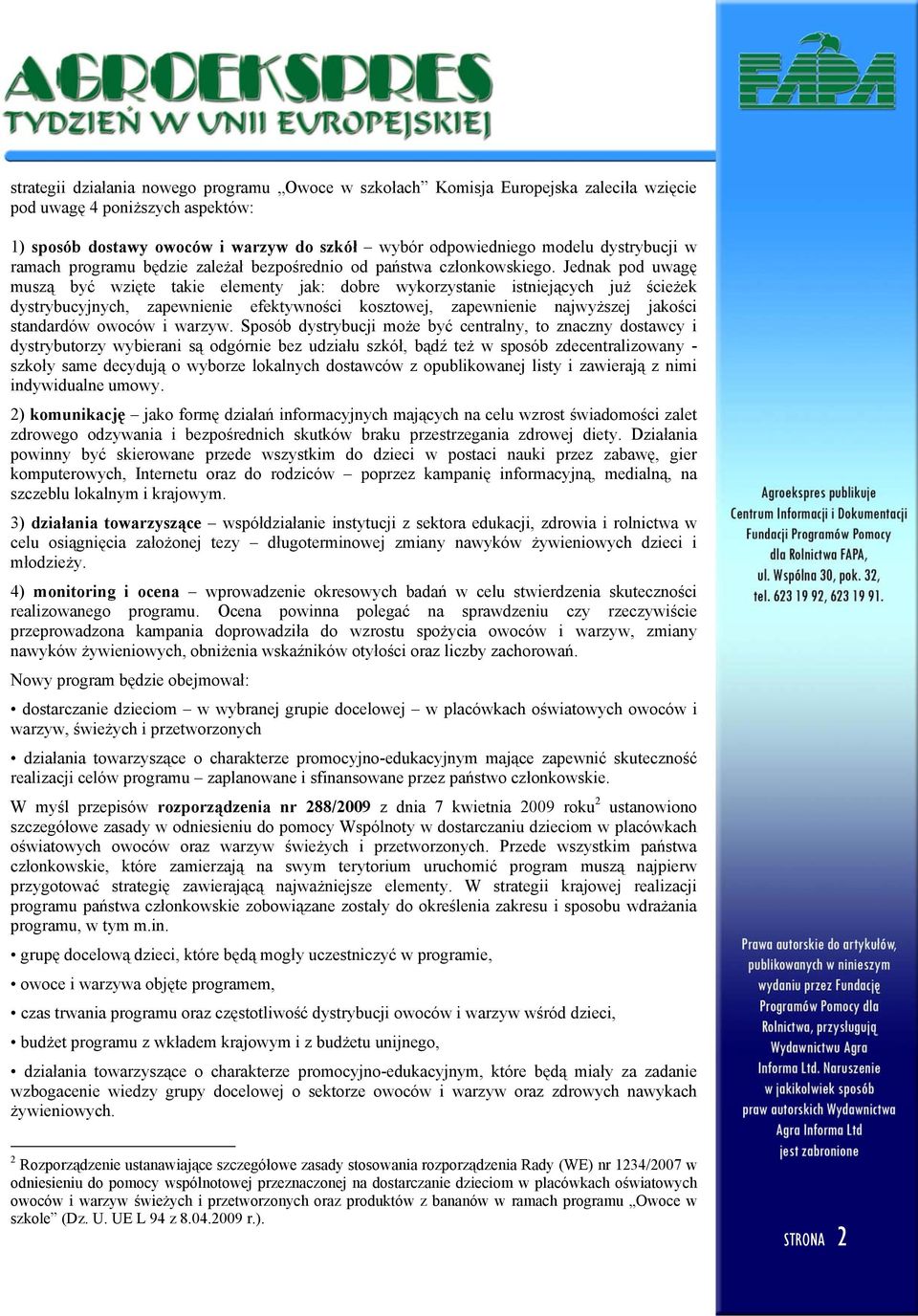 Jednak pod uwagę muszą być wzięte takie elementy jak: dobre wykorzystanie istniejących już ścieżek dystrybucyjnych, zapewnienie efektywności kosztowej, zapewnienie najwyższej jakości standardów