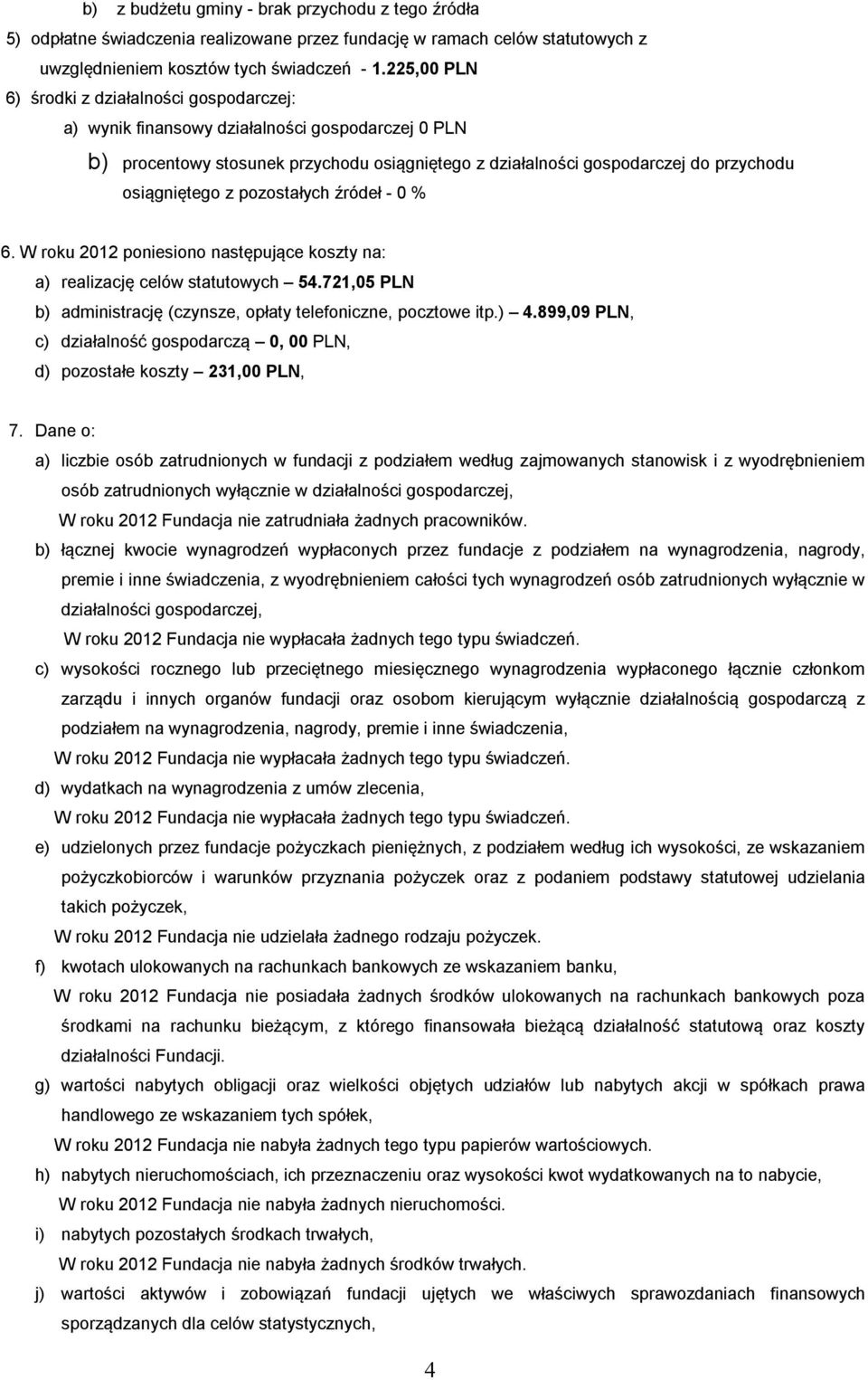 osiągniętego z pozostałych źródeł - 0 % 6. W roku 2012 poniesiono następujące koszty na: a) realizację celów statutowych 54.721,05 PLN b) administrację (czynsze, opłaty telefoniczne, pocztowe itp.) 4.