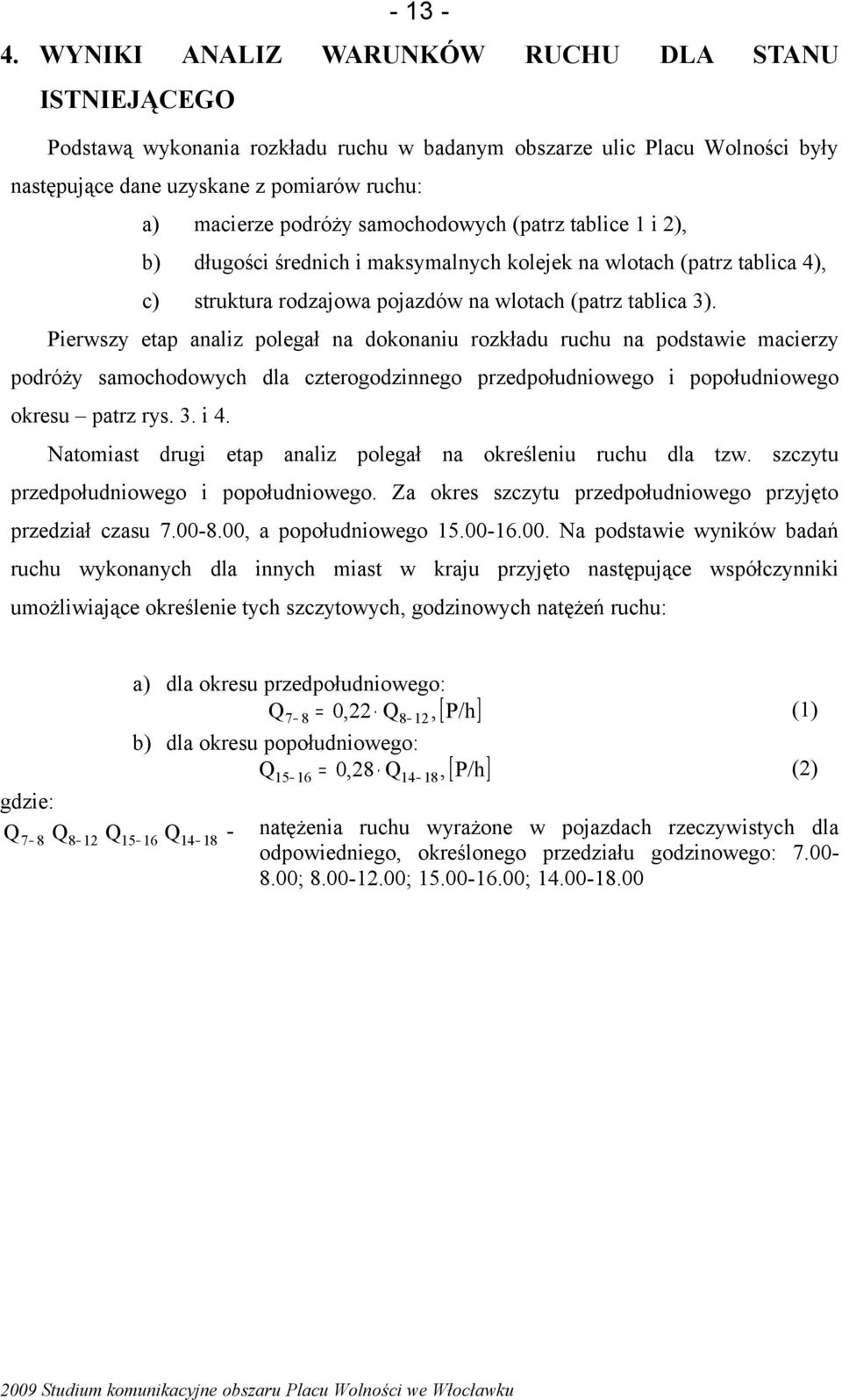 samochodowych (patrz tablice 1 i 2), b) długości średnich i maksymalnych kolejek na wlotach (patrz tablica 4), c) struktura rodzajowa pojazdów na wlotach (patrz tablica 3).