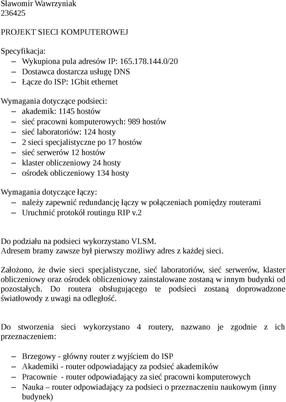 specjalistyczne po 17 hostów sieć serwerów 12 hostów klaster obliczeniowy 24 hosty ośrodek obliczeniowy 134 hosty Wymagania dotyczące łączy: należy zapewnić redundancję łączy w połączeniach pomiędzy