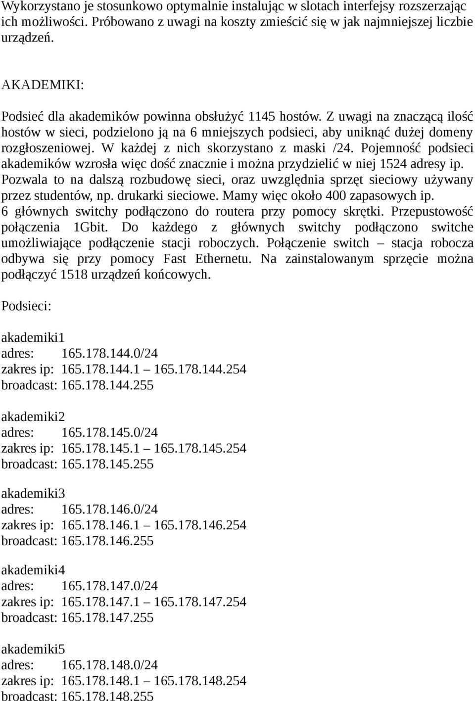 W każdej z nich skorzystano z maski /24. Pojemność podsieci akademików wzrosła więc dość znacznie i można przydzielić w niej 1524 adresy ip.