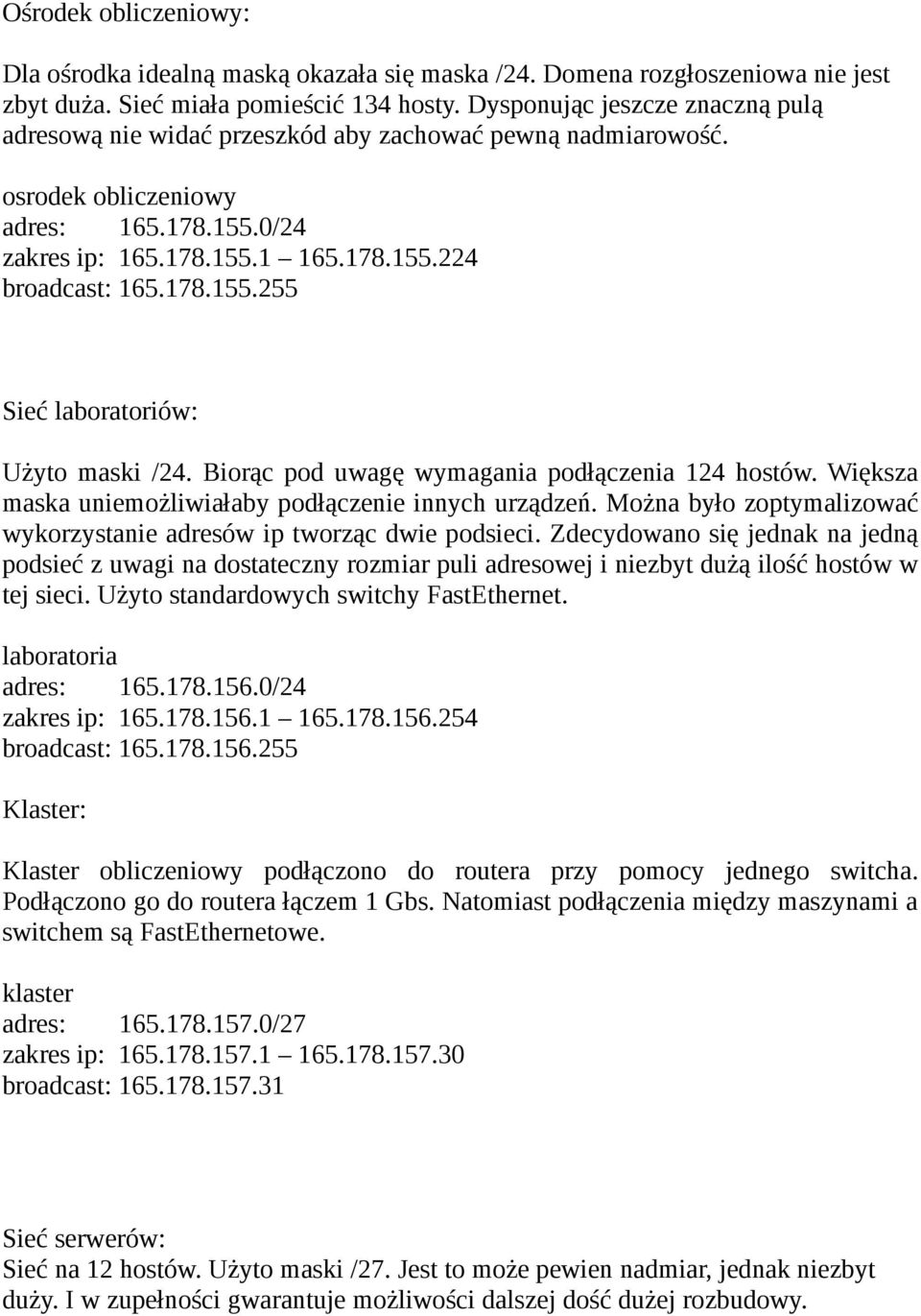 Biorąc pod uwagę wymagania podłączenia 124 hostów. Większa maska uniemożliwiałaby podłączenie innych urządzeń. Można było zoptymalizować wykorzystanie adresów ip tworząc dwie podsieci.