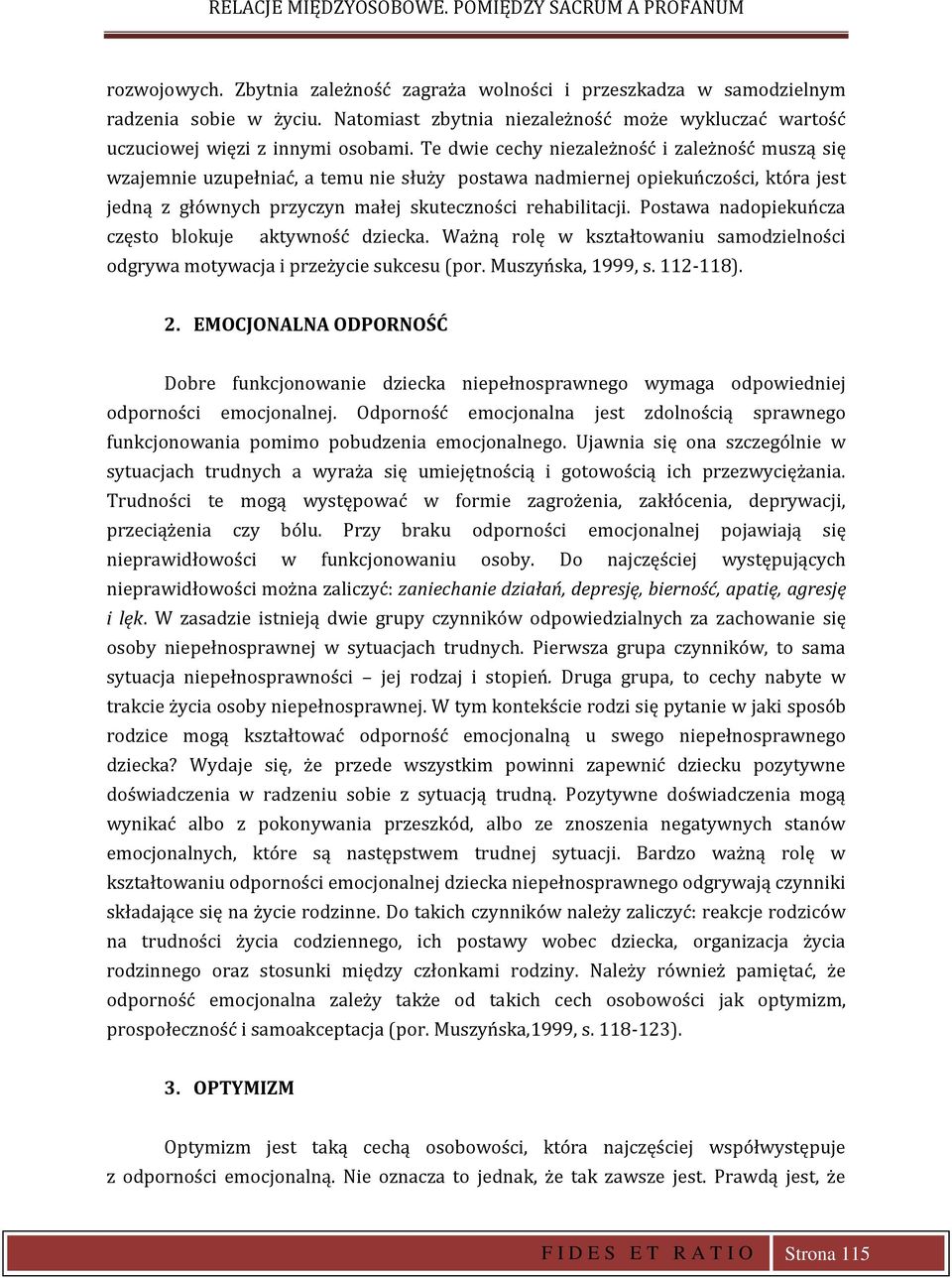 Postawa nadopiekuńcza często blokuje aktywność dziecka. Ważną rolę w kształtowaniu samodzielności odgrywa motywacja i przeżycie sukcesu (por. Muszyńska, 1999, s. 112-118). 2.