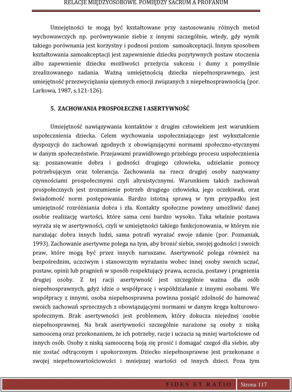 Innym sposobem kształtowania samoakceptacji jest zapewnienie dziecku pozytywnych postaw otoczenia albo zapewnienie dziecku możliwości przeżycia sukcesu i dumy z pomyślnie zrealizowanego zadania.
