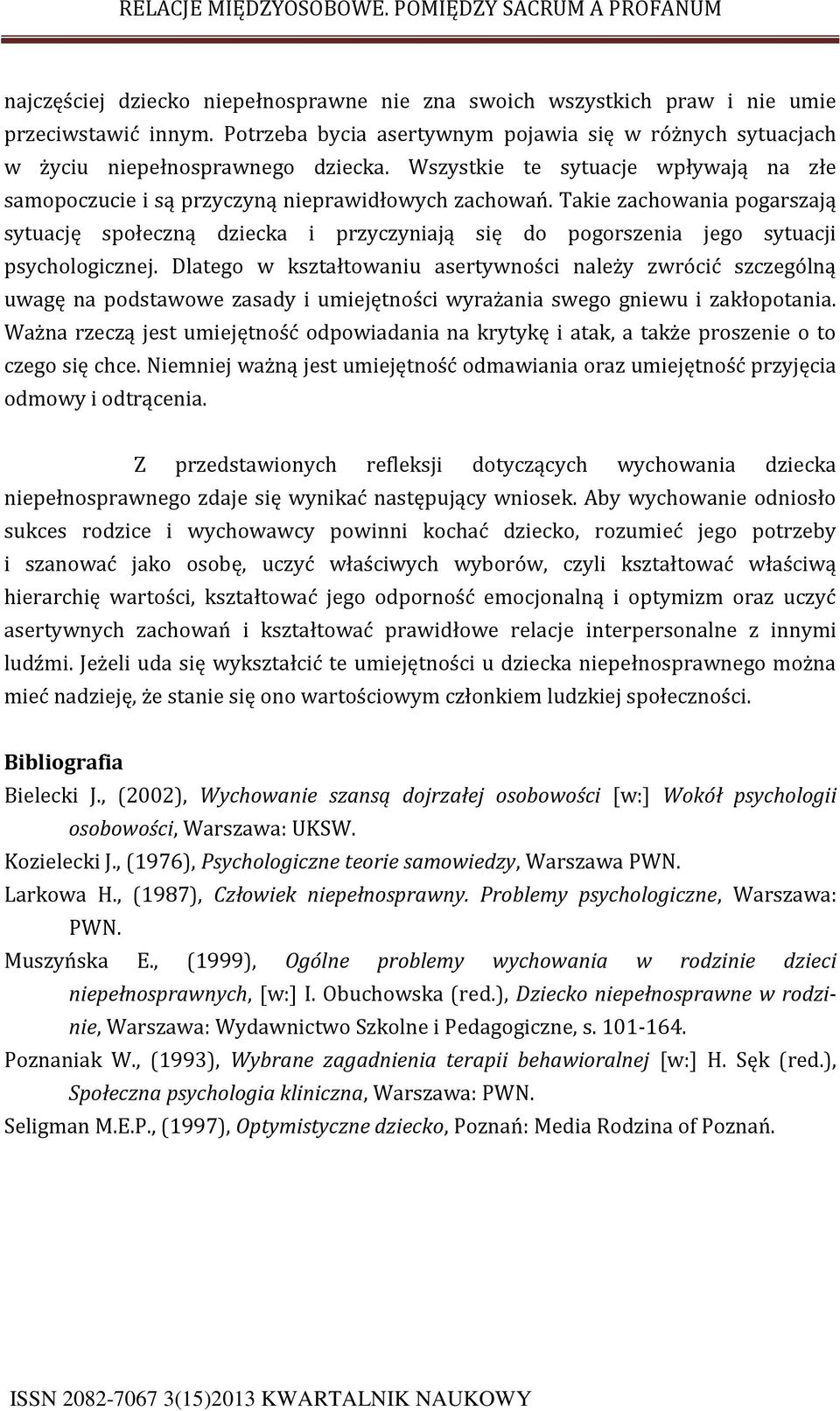 Takie zachowania pogarszają sytuację społeczną dziecka i przyczyniają się do pogorszenia jego sytuacji psychologicznej.