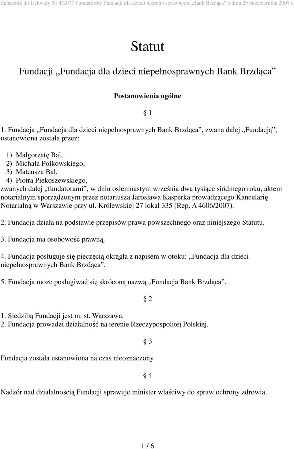 zwanych dalej fundatorami, w dniu osiemnastym września dwa tysiące siódmego roku, aktem notarialnym sporządzonym przez notariusza Jarosława Kasperka prowadzącego Kancelarię Notarialną w Warszawie